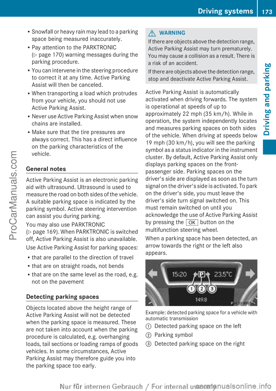 MERCEDES-BENZ B-CLASS 2012  Owners Manual R
Snowfall or  heavy 
rain may lead to a parking
space being measured inaccurately.
R Pay attention to the PARKTRONIC
(Y page 170) warning messages during the
parking procedure.
R You can intervene in