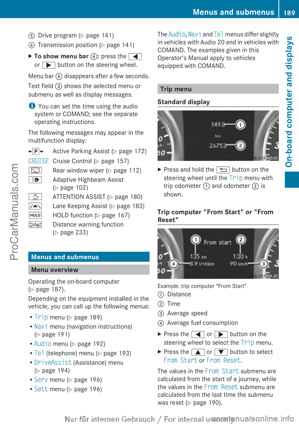 MERCEDES-BENZ B-CLASS 2012  Owners Manual A
Drive program (Y page 141)
B Transmission position ( Y page 141)
X To show menu bar ?: press the =
or ; button on the steering wheel.
Menu bar  ? disappears  after  a few seconds.
Text field = shows