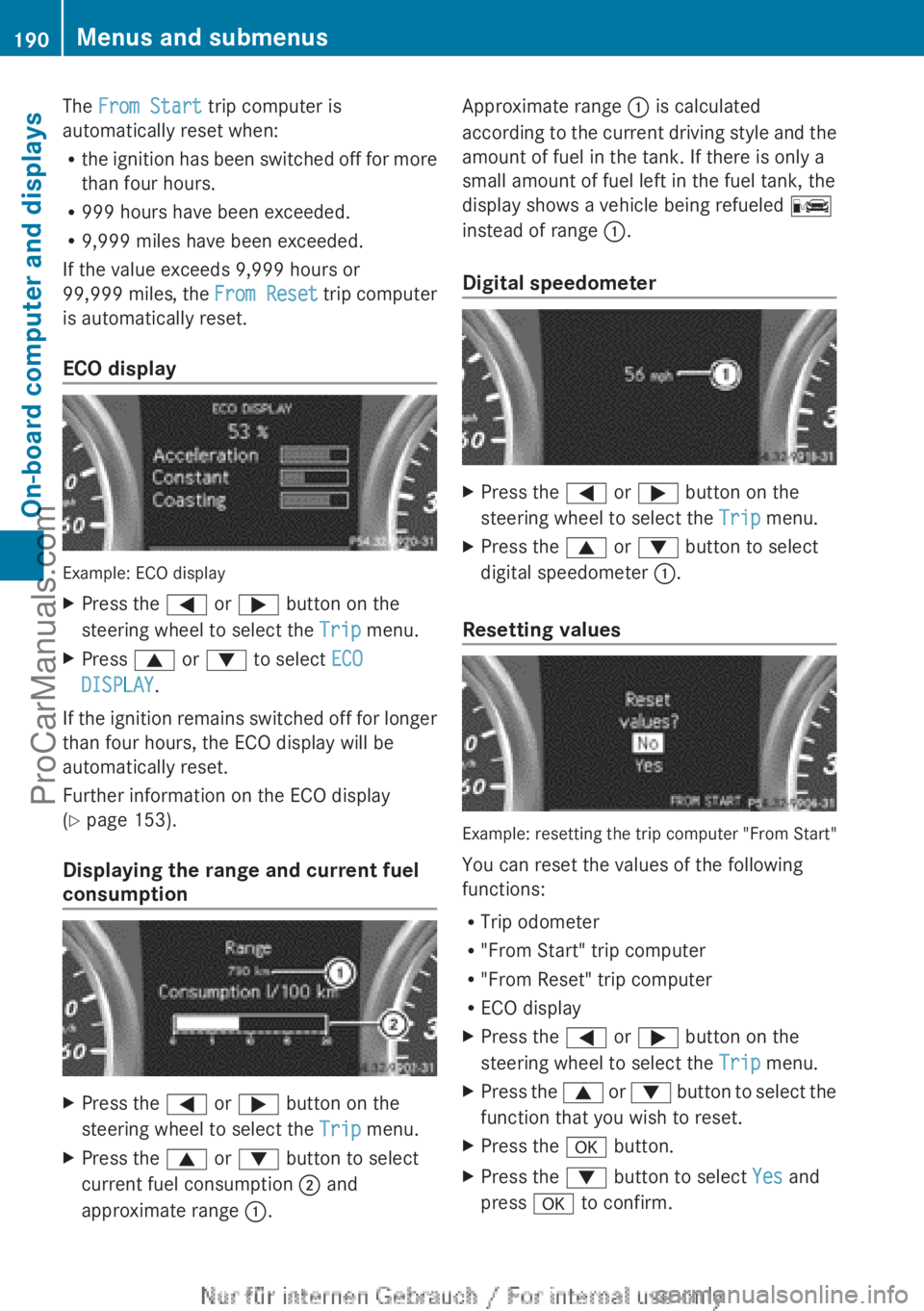 MERCEDES-BENZ B-CLASS 2012  Owners Manual The From Start trip computer is
automatically reset when:
R
the ignition  has 
been switched off for more
than four hours.
R 999 hours have been exceeded.
R 9,999 miles have been exceeded.
If the valu