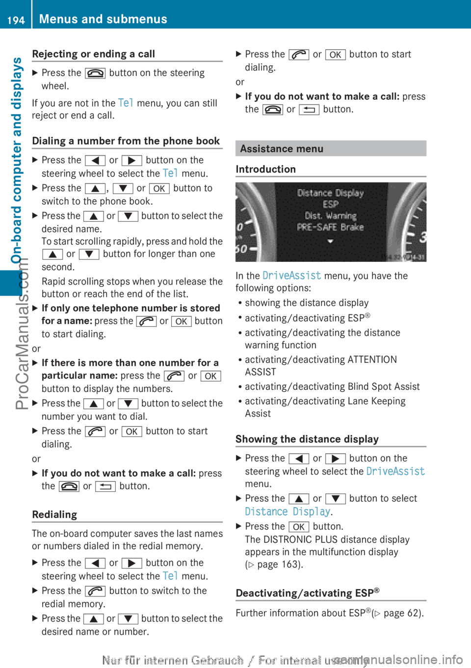 MERCEDES-BENZ B-CLASS 2012  Owners Manual Rejecting or ending a call
X
Press the ~ button on the steering
wheel.
If you are not in the Tel menu, you can still
reject or end a call.
Dialing a number from the phone book X
Press the = or ; butto