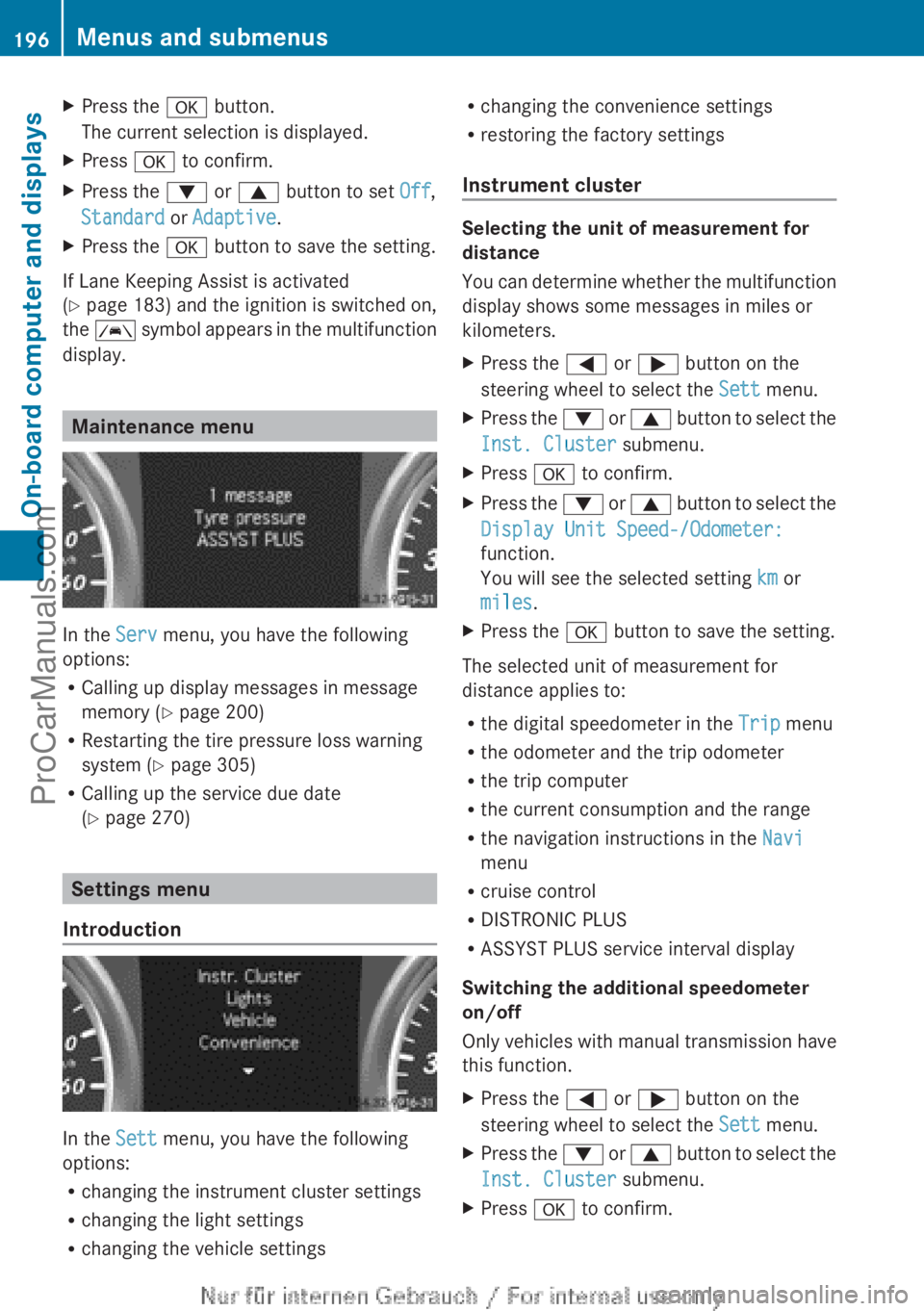 MERCEDES-BENZ B-CLASS 2012  Owners Manual X
Press the a button.
The current selection is displayed.
X Press a to confirm.
X Press the : or 9 button to set  Off,
Standard or Adaptive.
X Press the a button to save the setting.
If Lane Keeping A