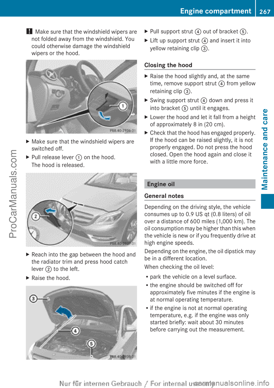 MERCEDES-BENZ B-CLASS 2012  Owners Manual ! 
Make sure  that 
the windshield wipers are
not folded away from the windshield. You
could otherwise damage the windshield
wipers or the hood. X
Make sure that the windshield wipers are
switched off