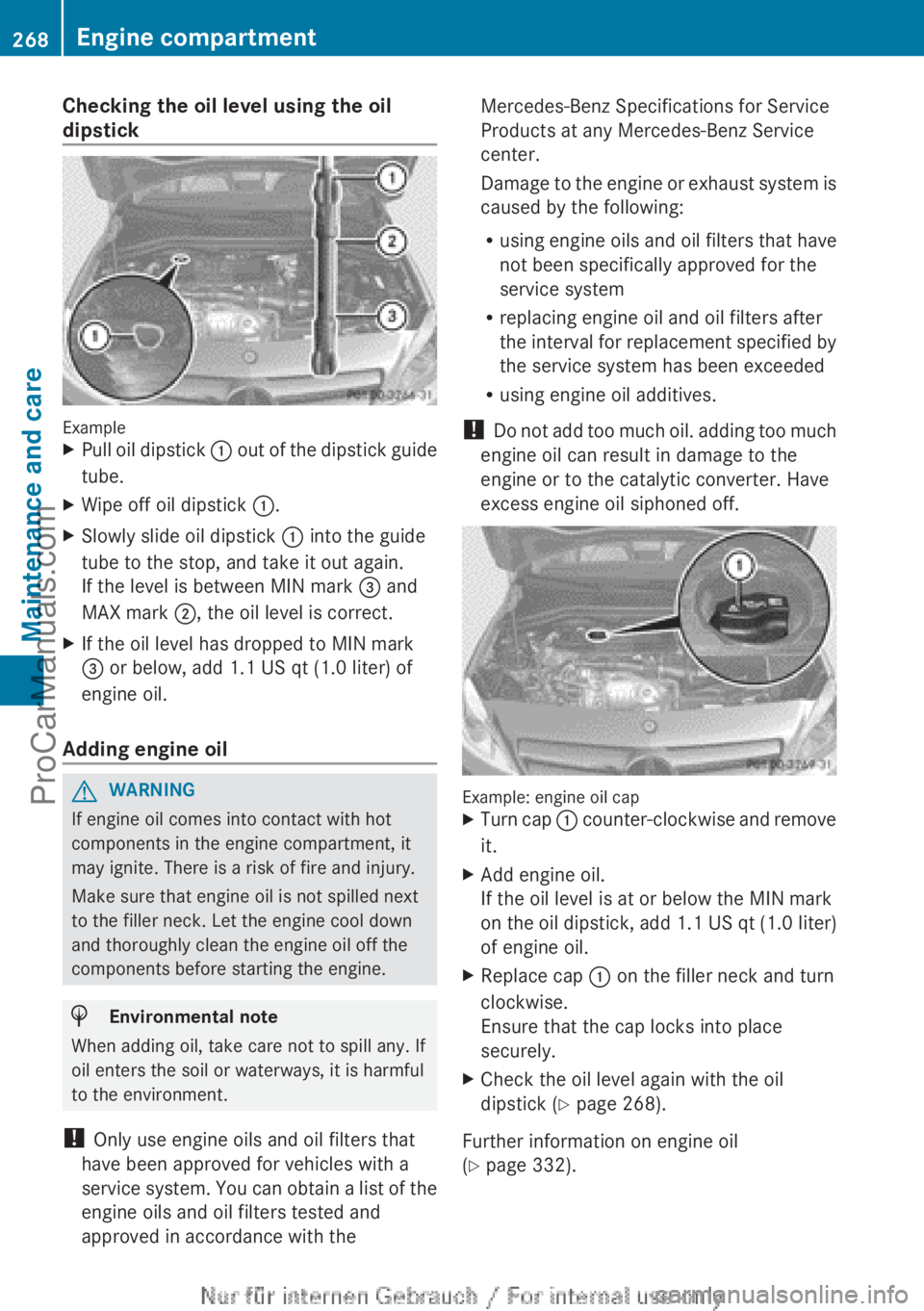 MERCEDES-BENZ B-CLASS 2012  Owners Manual Checking the oil level using the oil
dipstick
Example
X
Pull oil dipstick  : out of  the dipstick guide
tube.
X Wipe off oil dipstick  :.
X Slowly slide oil dipstick  : into the guide
tube to the stop