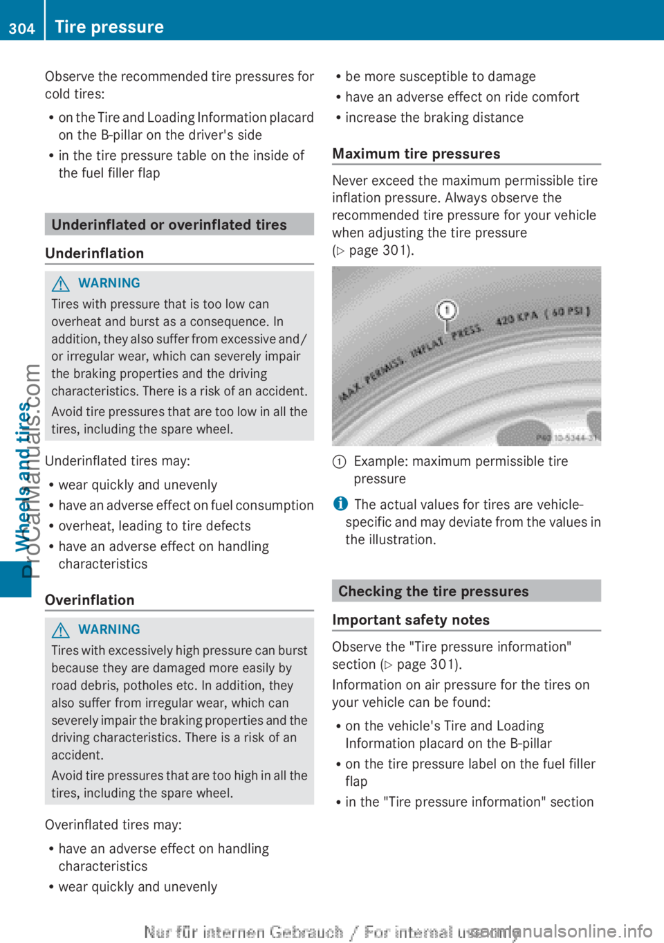 MERCEDES-BENZ B-CLASS 2012  Owners Manual Observe the recommended tire pressures for
cold tires:
R
on the  Tire 
and Loading Information placard
on the B-pillar on the driver's side
R in the tire pressure table on the inside of
the fuel f