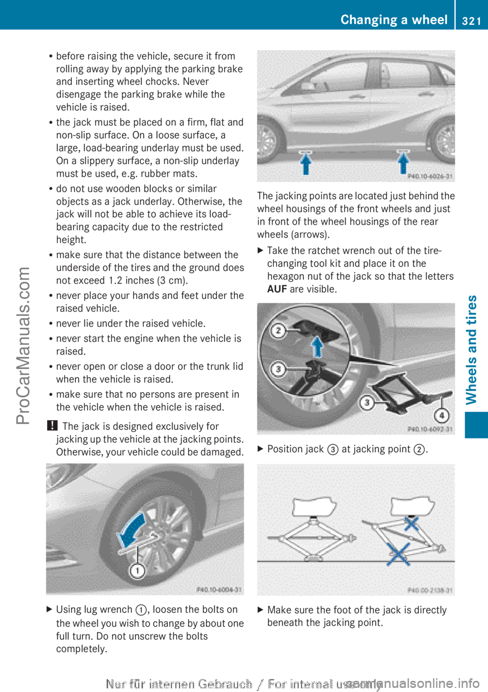MERCEDES-BENZ B-CLASS 2012 Owners Manual R
before raising the vehicle, secure it from
rolling away by applying the parking brake
and inserting wheel chocks. Never
disengage the parking brake while the
vehicle is raised.
R the jack must be pl MERCEDES-BENZ B-CLASS 2012 Owners Manual R
before raising the vehicle, secure it from
rolling away by applying the parking brake
and inserting wheel chocks. Never
disengage the parking brake while the
vehicle is raised.
R the jack must be pl