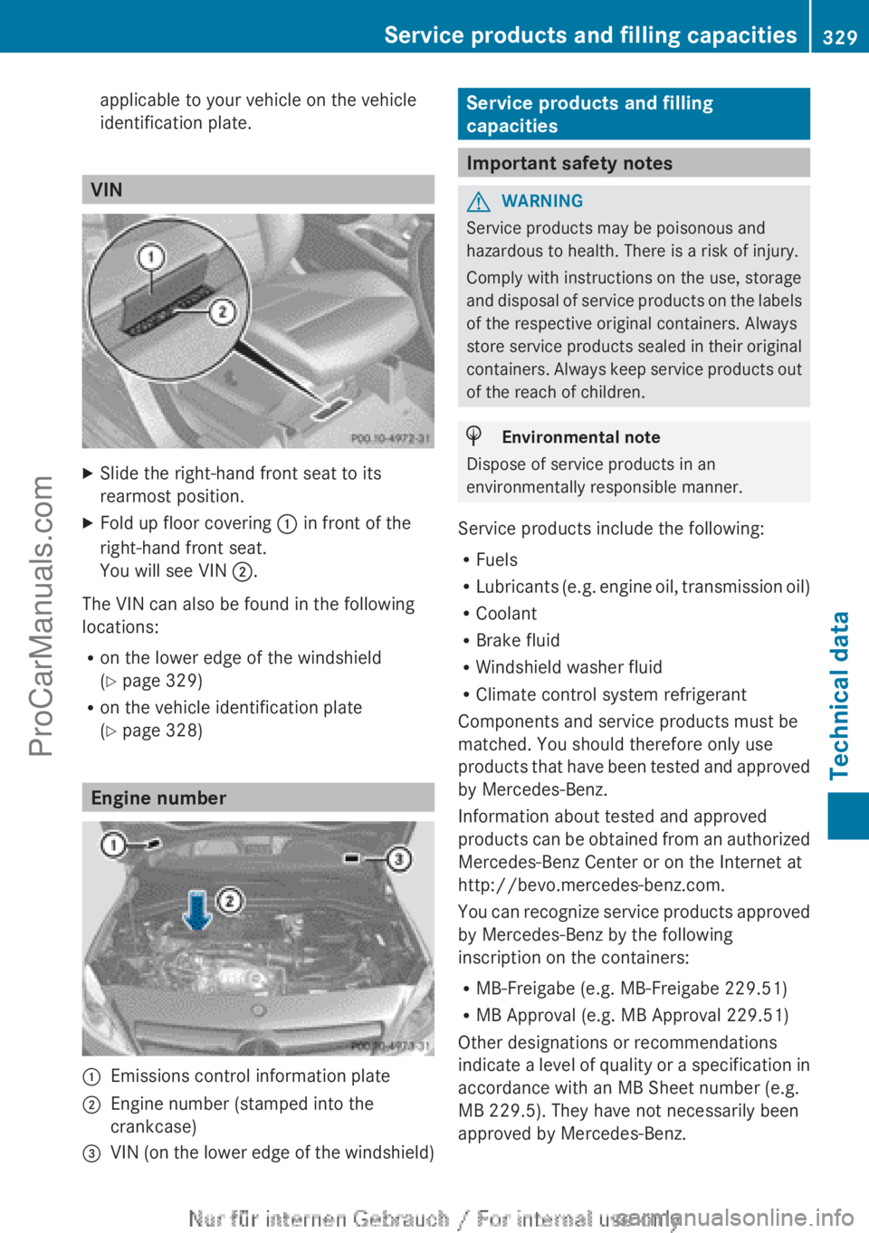 MERCEDES-BENZ B-CLASS 2012 Owners Manual applicable to your vehicle on the vehicle
identification plate.
VIN
X
Slide the right-hand front seat to its
rearmost position.
X Fold up floor covering : in front of the
right-hand front seat.
You w MERCEDES-BENZ B-CLASS 2012 Owners Manual applicable to your vehicle on the vehicle
identification plate.
VIN
X
Slide the right-hand front seat to its
rearmost position.
X Fold up floor covering : in front of the
right-hand front seat.
You w