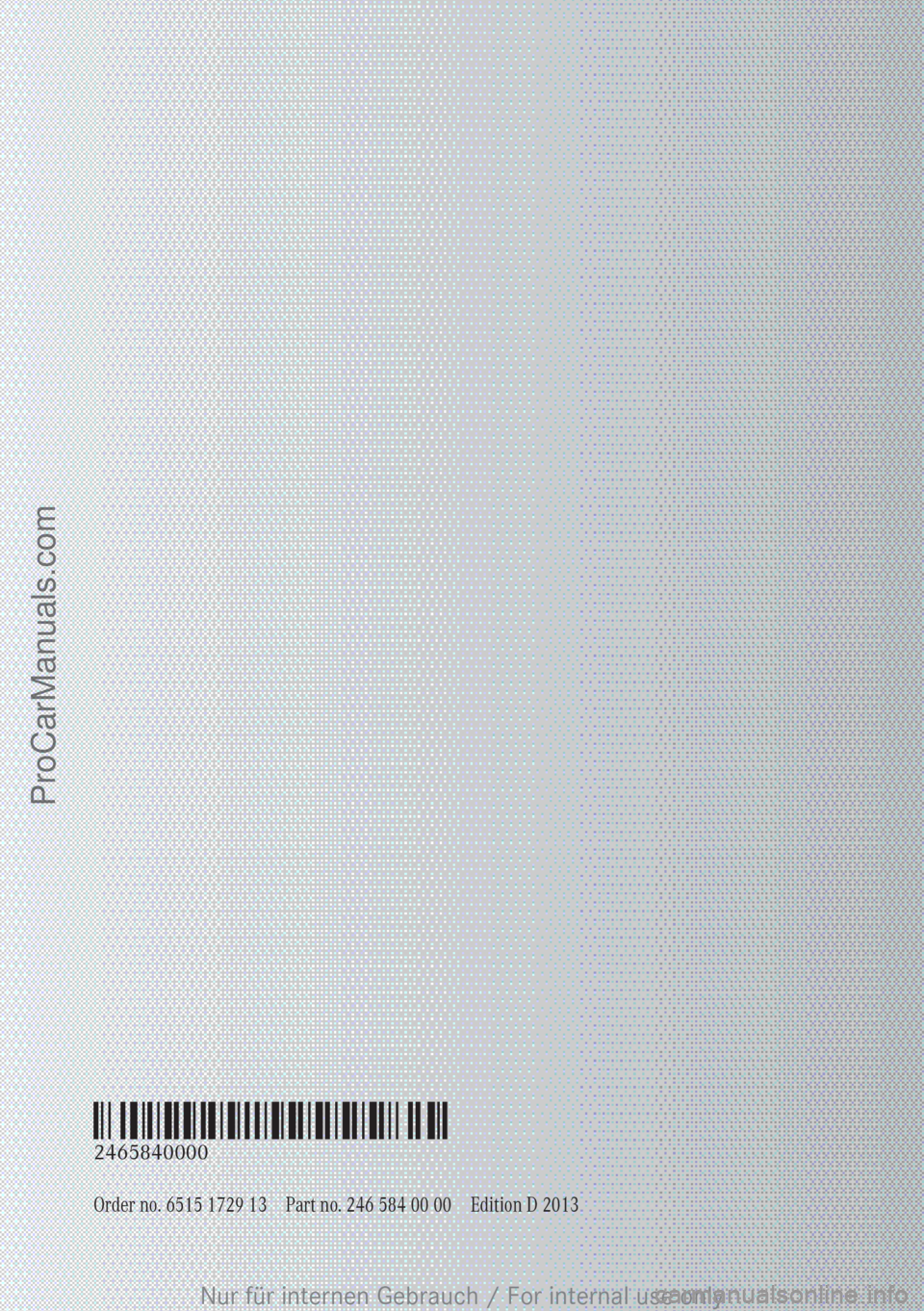 MERCEDES-BENZ B-CLASS 2012 Owners Manual Order no. 6515 1729 13 Part no. 246 584 00 00 Edition D 2013
É2465840000bËÍ
2465840000Nur für internen Gebrauch / For internal use only
ProCarManuals.com MERCEDES-BENZ B-CLASS 2012 Owners Manual Order no. 6515 1729 13 Part no. 246 584 00 00 Edition D 2013
É2465840000bËÍ
2465840000Nur für internen Gebrauch / For internal use only
ProCarManuals.com
