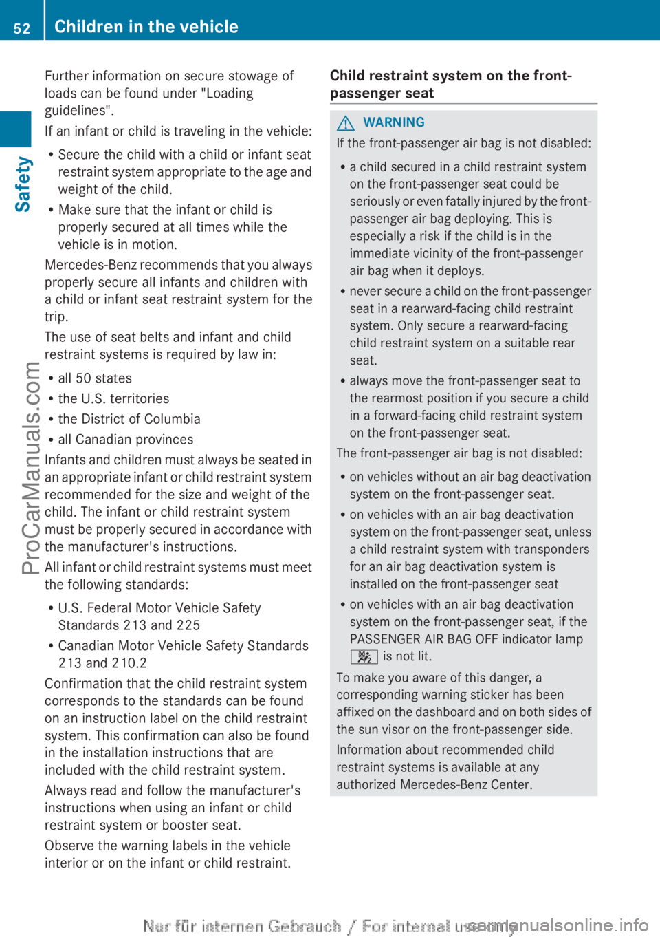MERCEDES-BENZ B-CLASS 2012 Workshop Manual Further information on secure stowage of
loads can be found under "Loading
guidelines".
If an 
infant 
or child is traveling in the vehicle:
R Secure the child with a child or infant seat
rest