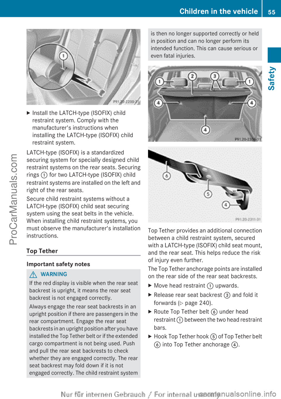 MERCEDES-BENZ B-CLASS 2012 Workshop Manual X
Install the LATCH-type (ISOFIX) child
restraint system. Comply with the
manufacturer's instructions when
installing the LATCH-type (ISOFIX) child
restraint system.
LATCH-type (ISOFIX) is a stand