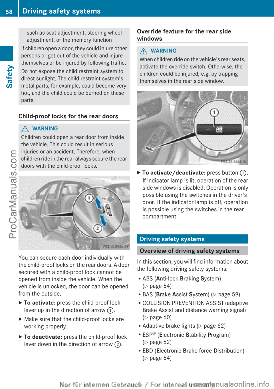 MERCEDES-BENZ B-CLASS 2012 Workshop Manual such as seat adjustment, steering wheel
adjustment, or the memory function
If children  open 
a door, they could injure other
persons or get out of the vehicle and injure
themselves or be injured by f