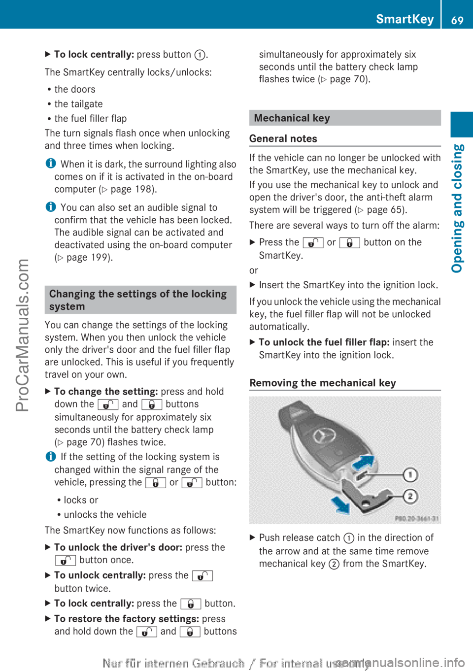 MERCEDES-BENZ B-CLASS 2012 Manual PDF X
To lock centrally: press button :.
The SmartKey centrally locks/unlocks:
R the doors
R the tailgate
R the fuel filler flap
The turn signals flash once when unlocking
and three times when locking.
i MERCEDES-BENZ B-CLASS 2012 Manual PDF X
To lock centrally: press button :.
The SmartKey centrally locks/unlocks:
R the doors
R the tailgate
R the fuel filler flap
The turn signals flash once when unlocking
and three times when locking.
i
