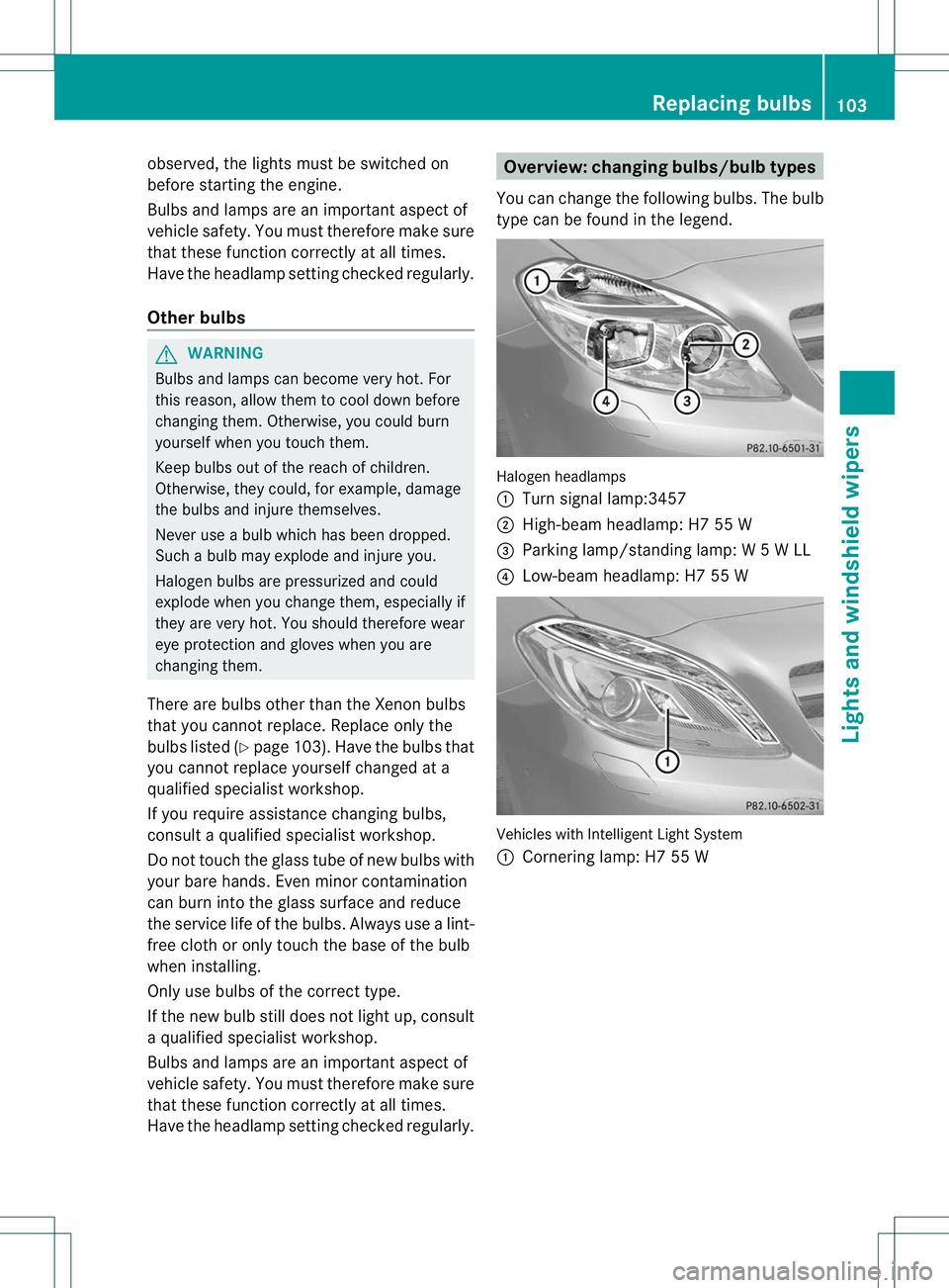 MERCEDES-BENZ B-CLASS SPORTS 2013 Owners Manual observed, the lights must be switched on
before starting the engine.
Bulbs and lamps are an important aspect of
vehicle safety. You must therefore make sure
that these function correctly at all times. MERCEDES-BENZ B-CLASS SPORTS 2013 Owners Manual observed, the lights must be switched on
before starting the engine.
Bulbs and lamps are an important aspect of
vehicle safety. You must therefore make sure
that these function correctly at all times.