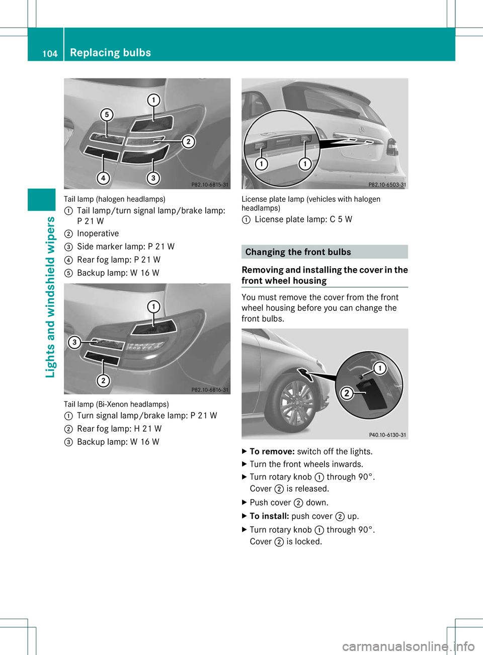 MERCEDES-BENZ B-CLASS SPORTS 2013 Owners Manual Tail lamp (halogen headlamps)
:
Tail lamp/turn signal lamp/brake lamp:
P 21 W
; Inoperative
= Side marker lamp: P 21 W
? Rear fog lamp: P 21 W
A Backup lamp: W 16 W Tail lamp (Bi-Xenon headlamps)
:
Tu MERCEDES-BENZ B-CLASS SPORTS 2013 Owners Manual Tail lamp (halogen headlamps)
:
Tail lamp/turn signal lamp/brake lamp:
P 21 W
; Inoperative
= Side marker lamp: P 21 W
? Rear fog lamp: P 21 W
A Backup lamp: W 16 W Tail lamp (Bi-Xenon headlamps)
:
Tu