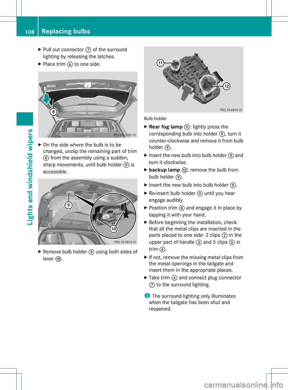 MERCEDES-BENZ B-CLASS SPORTS 2013 Owners Manual X
Pull out connector Cof the surround
lighting by releasing the latches.
X Place trim Bto one side. X
On the side where the bulb is to be
changed, unclip the remaining part of trim
D from the assembly MERCEDES-BENZ B-CLASS SPORTS 2013 Owners Manual X
Pull out connector Cof the surround
lighting by releasing the latches.
X Place trim Bto one side. X
On the side where the bulb is to be
changed, unclip the remaining part of trim
D from the assembly