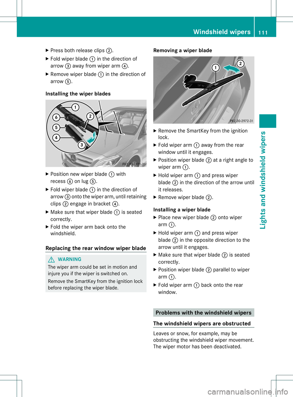 MERCEDES-BENZ B-CLASS SPORTS 2013 Owners Manual X
Press both release clips ;.
X Fold wiper blade :in the direction of
arrow =away from wiper arm ?.
X Remove wiper blade :in the direction of
arrow A.
Installing the wiper blades X
Position new wiper MERCEDES-BENZ B-CLASS SPORTS 2013 Owners Manual X
Press both release clips ;.
X Fold wiper blade :in the direction of
arrow =away from wiper arm ?.
X Remove wiper blade :in the direction of
arrow A.
Installing the wiper blades X
Position new wiper