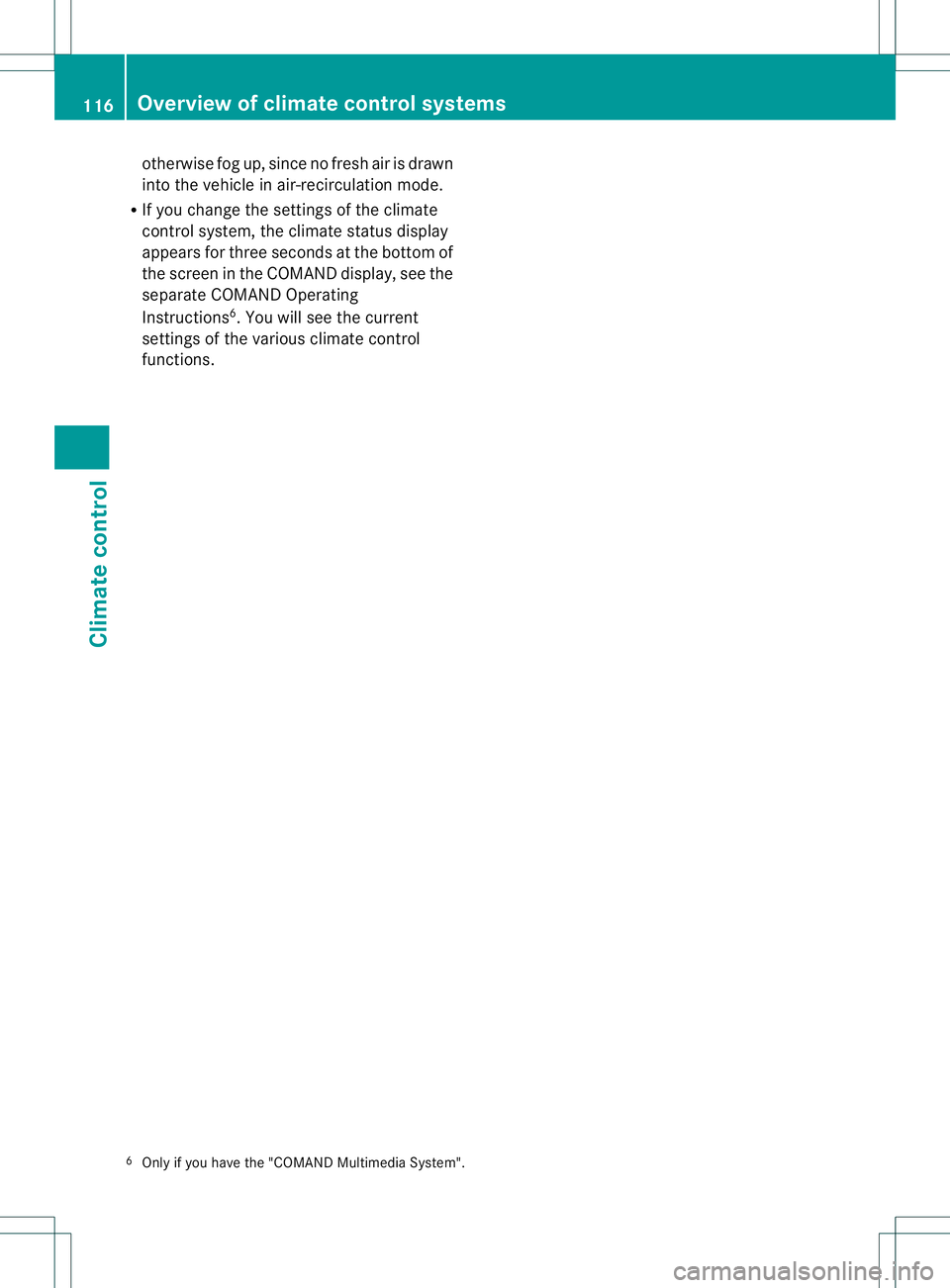 MERCEDES-BENZ B-CLASS SPORTS 2013 Owners Manual otherwise fog up, since no fresh air is drawn
into the vehicle in air-recirculation mode.
R If you change the settings of the climate
control system, the climate status display
appears for three secon MERCEDES-BENZ B-CLASS SPORTS 2013 Owners Manual otherwise fog up, since no fresh air is drawn
into the vehicle in air-recirculation mode.
R If you change the settings of the climate
control system, the climate status display
appears for three secon