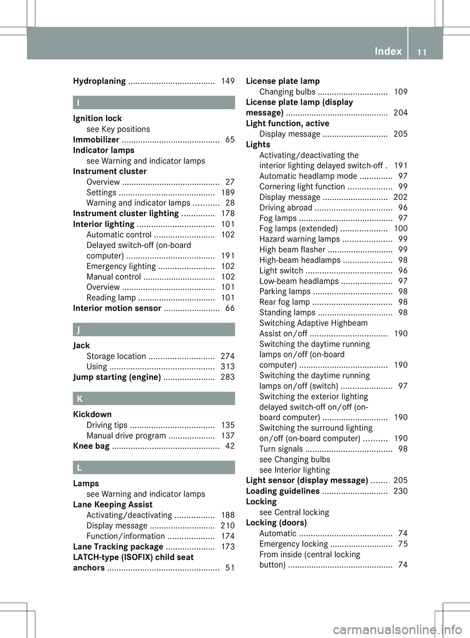 MERCEDES-BENZ B-CLASS SPORTS 2013  Owners Manual Hydroplaning
..................................... 149I
Ignition lock see Key positions
Immobilizer .......................................... 65
Indicator lamps see Warning and indicator lamps
Instru