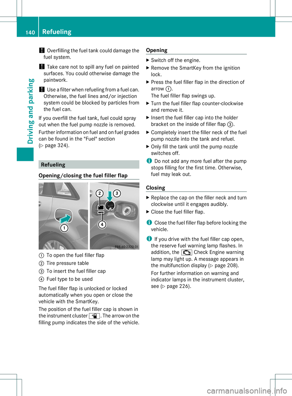 MERCEDES-BENZ B-CLASS SPORTS 2013 Owners Manual !
Overfilling the fuel tank could damage the
fuel system.
! Take care not to spill any fuel on painted
surfaces. You could otherwise damage the
paintwork.
! Use a filter when refueling from a fuel can MERCEDES-BENZ B-CLASS SPORTS 2013 Owners Manual !
Overfilling the fuel tank could damage the
fuel system.
! Take care not to spill any fuel on painted
surfaces. You could otherwise damage the
paintwork.
! Use a filter when refueling from a fuel can