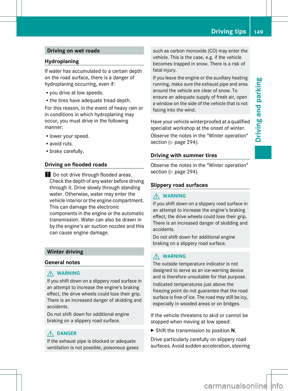 MERCEDES-BENZ B-CLASS SPORTS 2013 Owners Manual Driving on wet roads
Hydroplaning If water has accumulated to a certain depth
on the road surface, there is a danger of
hydroplaning occurring, eve
nif:
R you drive at low speeds.
R the tires have ade MERCEDES-BENZ B-CLASS SPORTS 2013 Owners Manual Driving on wet roads
Hydroplaning If water has accumulated to a certain depth
on the road surface, there is a danger of
hydroplaning occurring, eve
nif:
R you drive at low speeds.
R the tires have ade