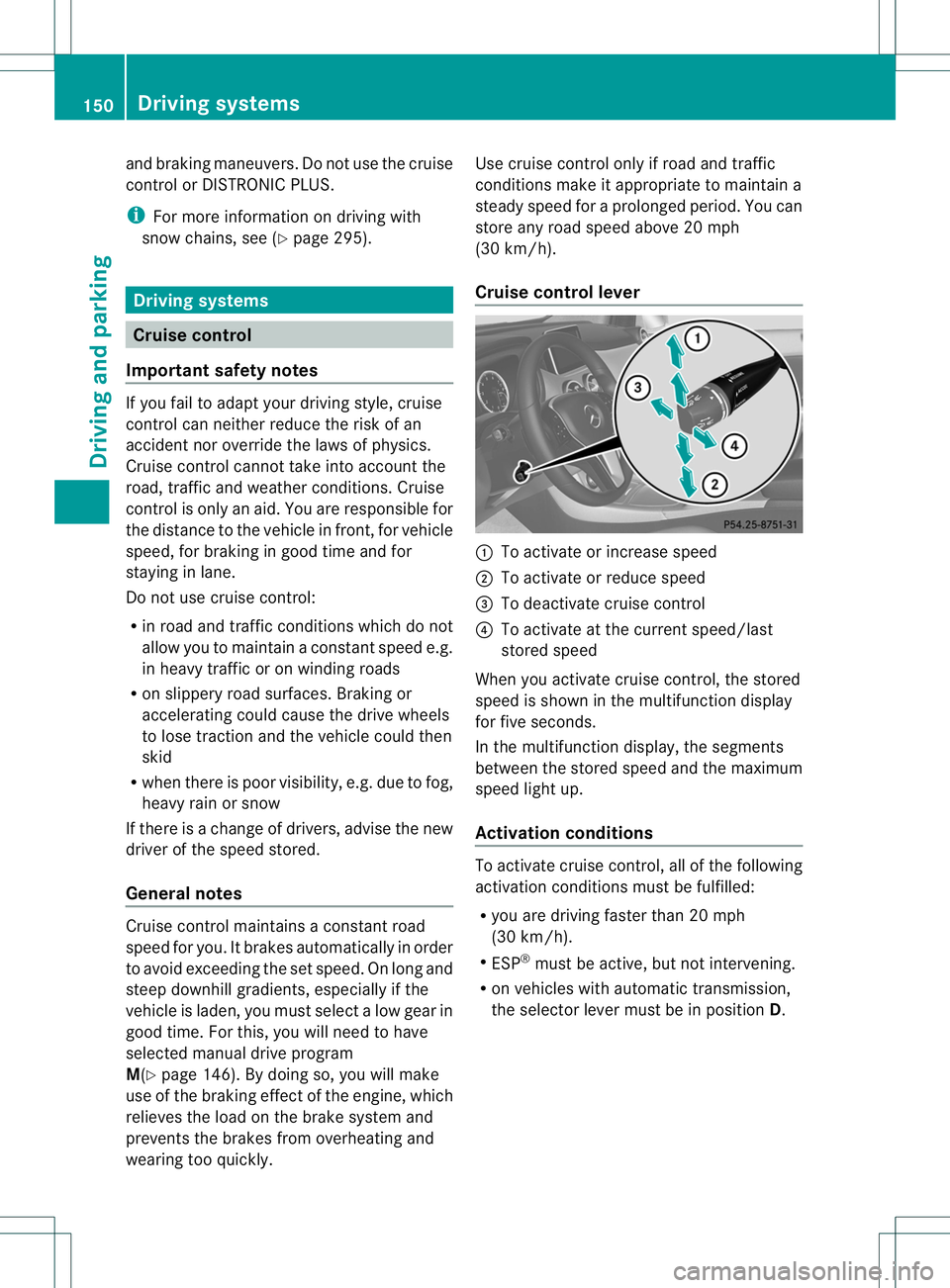 MERCEDES-BENZ B-CLASS SPORTS 2013 Owners Manual and braking maneuvers. Do no
tuse the cruise
control or DISTRONIC PLUS.
i For more information on driving with
snow chains, see (Y page 295).Driving systems
Cruise control
Important safety notes If yo MERCEDES-BENZ B-CLASS SPORTS 2013 Owners Manual and braking maneuvers. Do no
tuse the cruise
control or DISTRONIC PLUS.
i For more information on driving with
snow chains, see (Y page 295).Driving systems
Cruise control
Important safety notes If yo