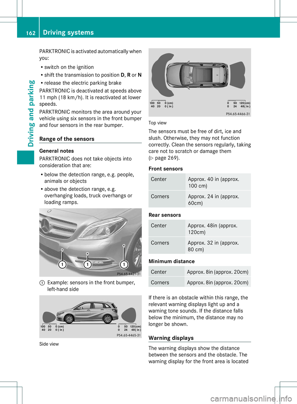 MERCEDES-BENZ B-CLASS SPORTS 2013 Owners Manual PARKTRONIC is activated automatically when
you:
R
switch on the ignition
R shift the transmission to position D,Ror N
R release the electric parking brake
PARKTRONIC is deactivated at speeds above
11 MERCEDES-BENZ B-CLASS SPORTS 2013 Owners Manual PARKTRONIC is activated automatically when
you:
R
switch on the ignition
R shift the transmission to position D,Ror N
R release the electric parking brake
PARKTRONIC is deactivated at speeds above
11