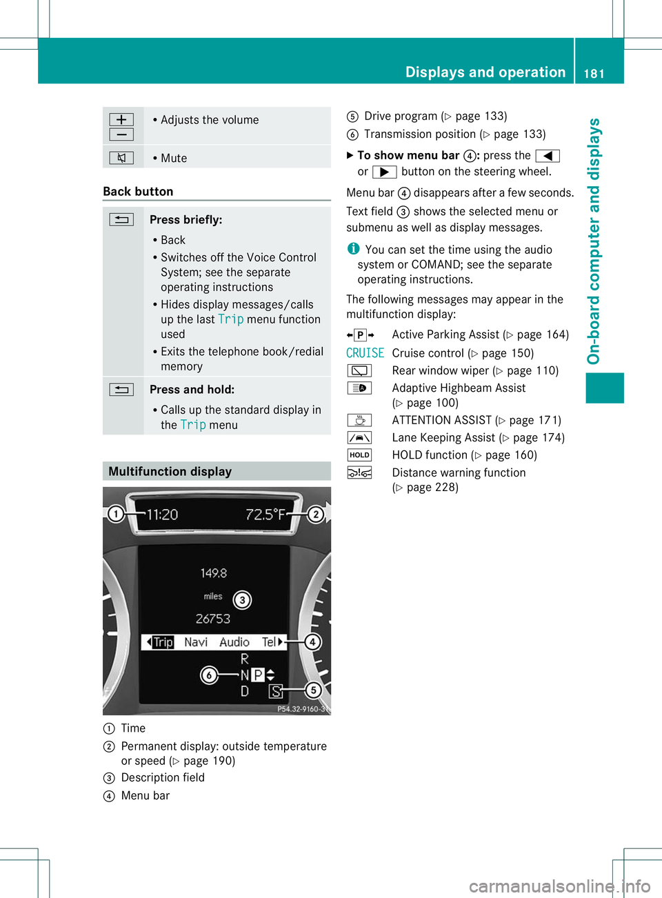 MERCEDES-BENZ B-CLASS SPORTS 2013 Owners Manual W
X R
Adjusts the volume 8 R
Mute Back button
%
Press briefly:
R
Back
R Switches off the Voice Control
System; see the separate
operating instructions
R Hides display messages/calls
up the last Trip m MERCEDES-BENZ B-CLASS SPORTS 2013 Owners Manual W
X R
Adjusts the volume 8 R
Mute Back button
%
Press briefly:
R
Back
R Switches off the Voice Control
System; see the separate
operating instructions
R Hides display messages/calls
up the last Trip m