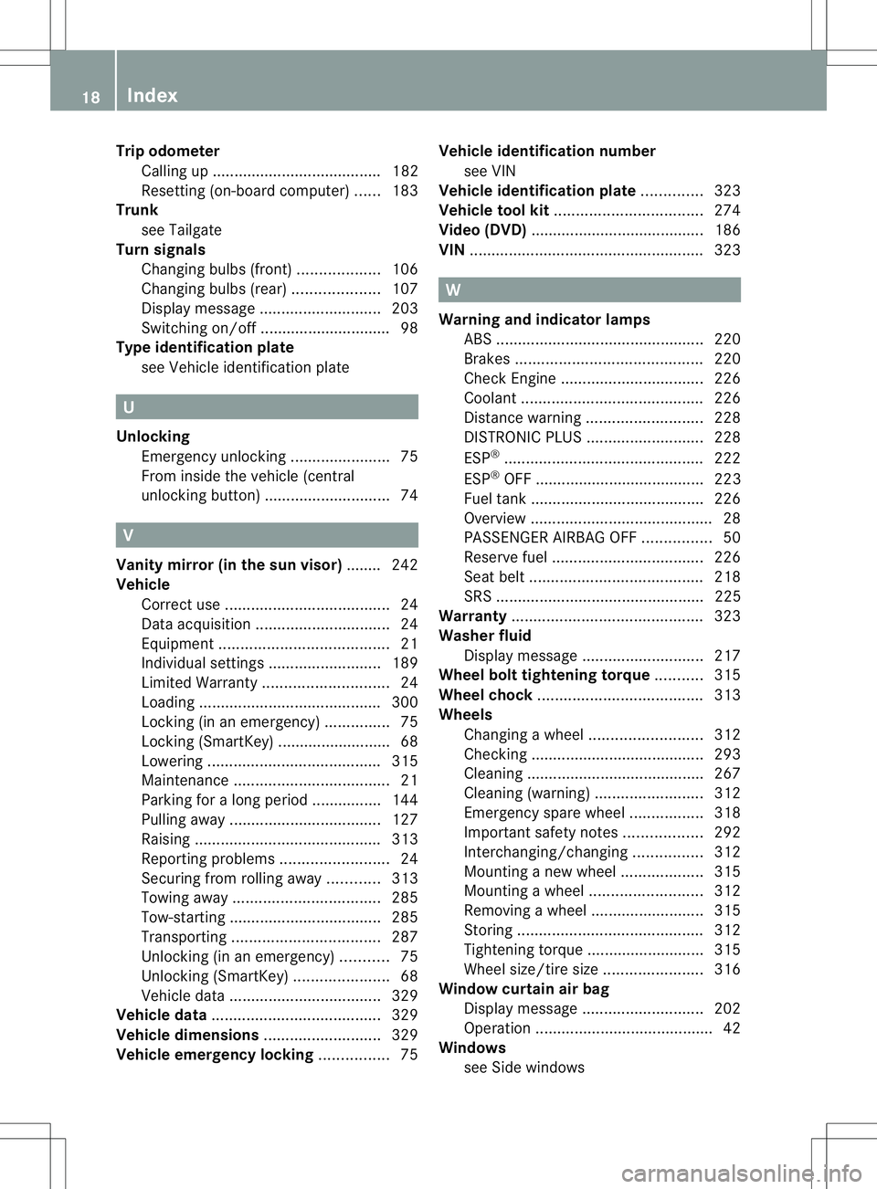 MERCEDES-BENZ B-CLASS SPORTS 2013  Owners Manual Trip odometer
Calling up ....................................... 182
Resetting (on-board computer) ......183
Trunk
see Tailgate
Turn signals
Changing bulbs (front) ...................106
Changing bulb