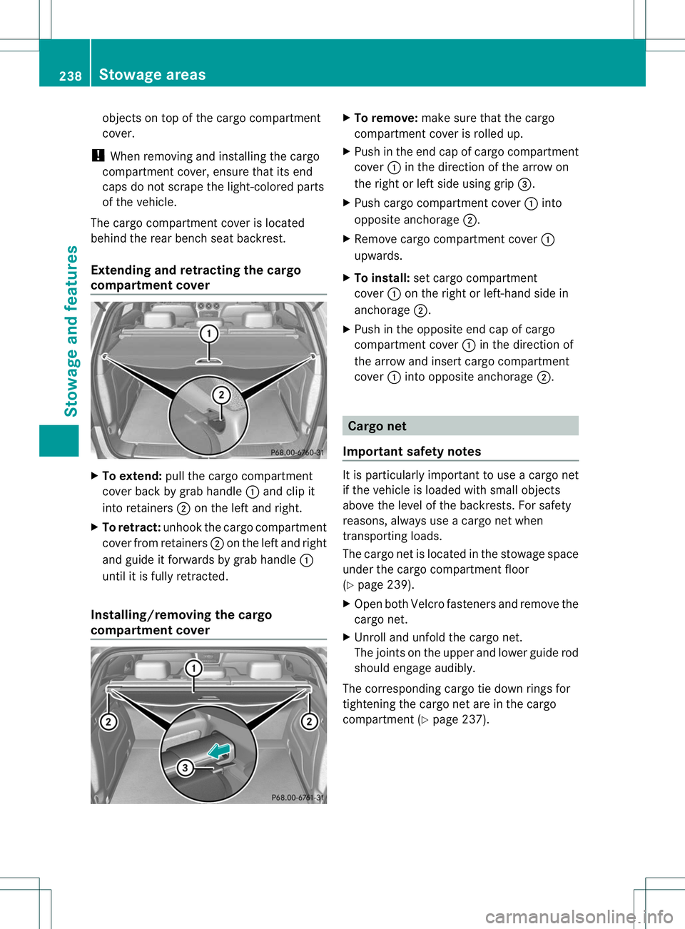 MERCEDES-BENZ B-CLASS SPORTS 2013 Owners Manual objects on top of the cargo compartment
cover.
! When removing and installing the cargo
compartment cover, ensure that its end
caps do not scrape the light-colored parts
of the vehicle.
The cargo comp MERCEDES-BENZ B-CLASS SPORTS 2013 Owners Manual objects on top of the cargo compartment
cover.
! When removing and installing the cargo
compartment cover, ensure that its end
caps do not scrape the light-colored parts
of the vehicle.
The cargo comp