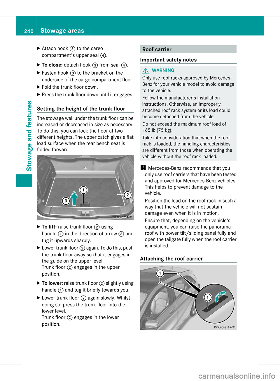MERCEDES-BENZ B-CLASS SPORTS 2013 Owners Manual X
Attach hook =to the cargo
compartment's uppers eal?.
X To close: detach hook =from seal ?.
X Fasten hook =to the bracket on the
underside of the cargo compartment floor.
X Fold the trunk floor d MERCEDES-BENZ B-CLASS SPORTS 2013 Owners Manual X
Attach hook =to the cargo
compartment's uppers eal?.
X To close: detach hook =from seal ?.
X Fasten hook =to the bracket on the
underside of the cargo compartment floor.
X Fold the trunk floor d