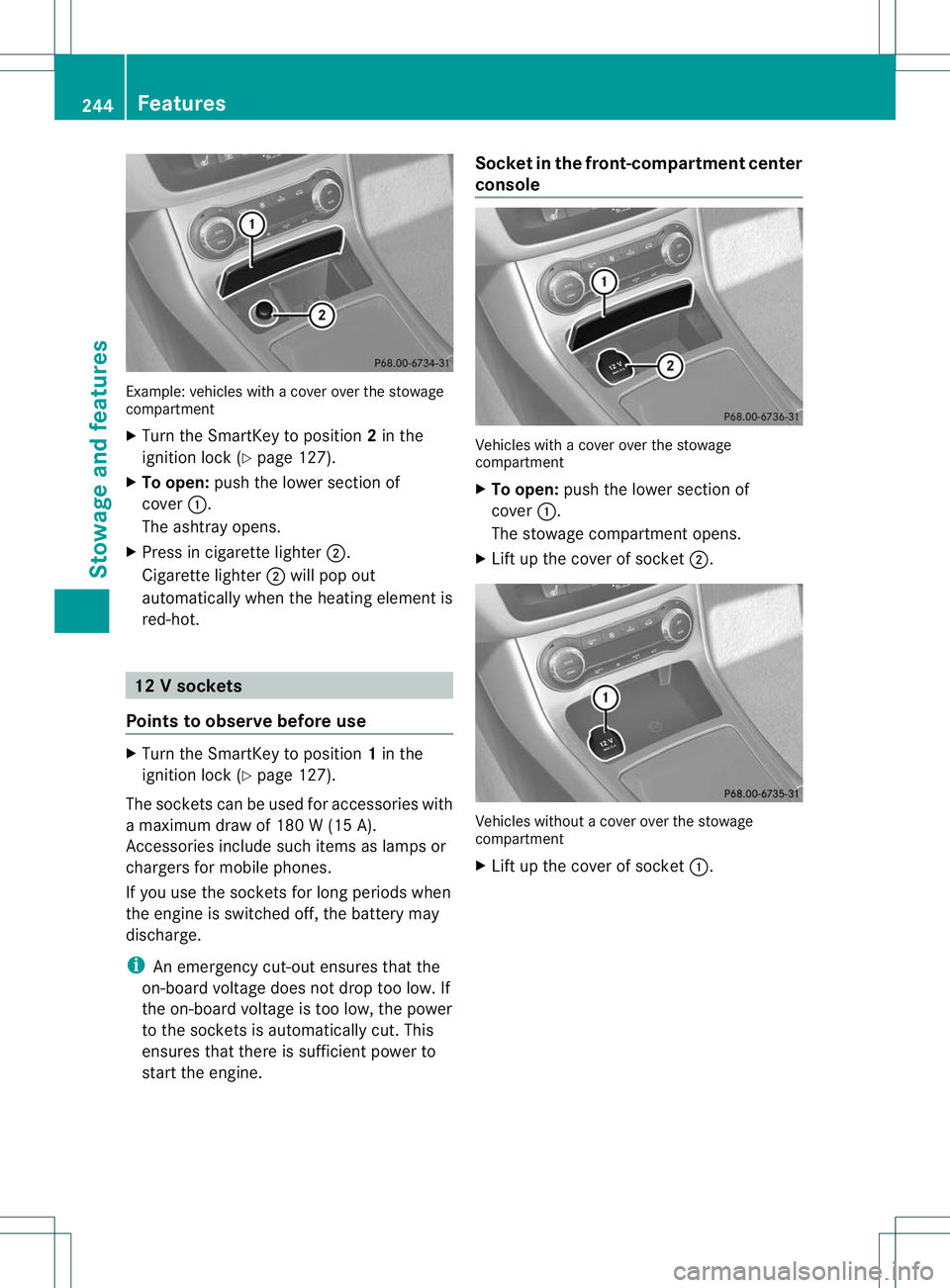MERCEDES-BENZ B-CLASS SPORTS 2013 Owners Manual Example: vehicles with a cove
rover the stowage
compartment
X Turn the SmartKey to position 2in the
ignitio nlock (Y page 127).
X To open: push the lower section of
cover :.
The ashtray opens.
X Press MERCEDES-BENZ B-CLASS SPORTS 2013 Owners Manual Example: vehicles with a cove
rover the stowage
compartment
X Turn the SmartKey to position 2in the
ignitio nlock (Y page 127).
X To open: push the lower section of
cover :.
The ashtray opens.
X Press