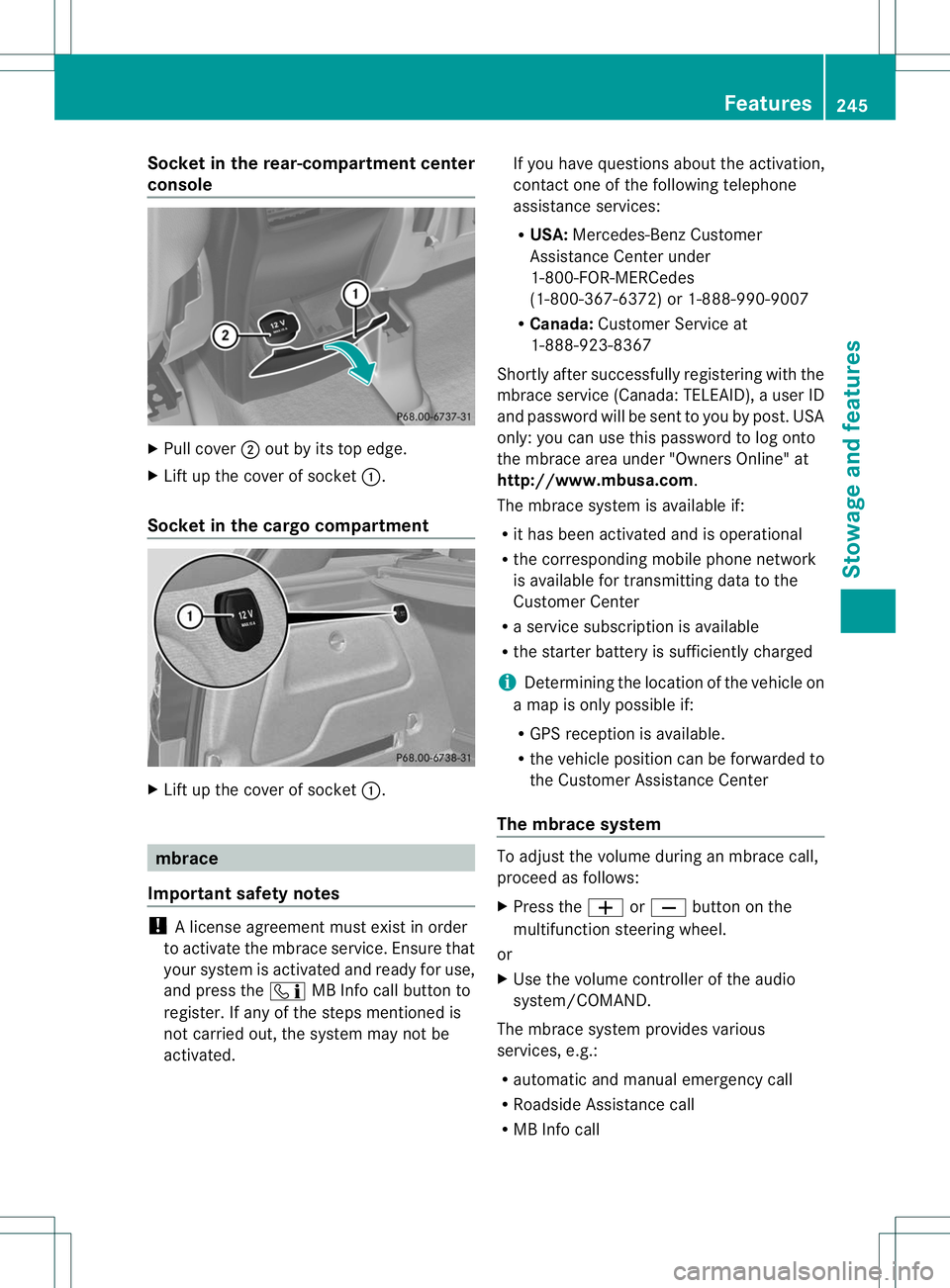 MERCEDES-BENZ B-CLASS SPORTS 2013 Owners Manual Socket in the rear-compartment center
console
X
Pull cover ;out by its top edge.
X Lift up the cover of socket :.
Socket in the cargo compartment X
Lift up the cover of socket :.mbrace
Important safet MERCEDES-BENZ B-CLASS SPORTS 2013 Owners Manual Socket in the rear-compartment center
console
X
Pull cover ;out by its top edge.
X Lift up the cover of socket :.
Socket in the cargo compartment X
Lift up the cover of socket :.mbrace
Important safet