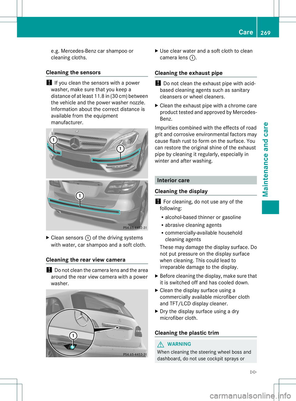 MERCEDES-BENZ B-CLASS SPORTS 2013 Owners Manual e.g. Mercedes-Benzc
ar shampoo or
cleaning cloths.
Cleaning the sensors !
If you clean the sensor swith a power
washer, make sure that you keep a
distance of at least 11. 8in(30 cm) between
the vehicl MERCEDES-BENZ B-CLASS SPORTS 2013 Owners Manual e.g. Mercedes-Benzc
ar shampoo or
cleaning cloths.
Cleaning the sensors !
If you clean the sensor swith a power
washer, make sure that you keep a
distance of at least 11. 8in(30 cm) between
the vehicl