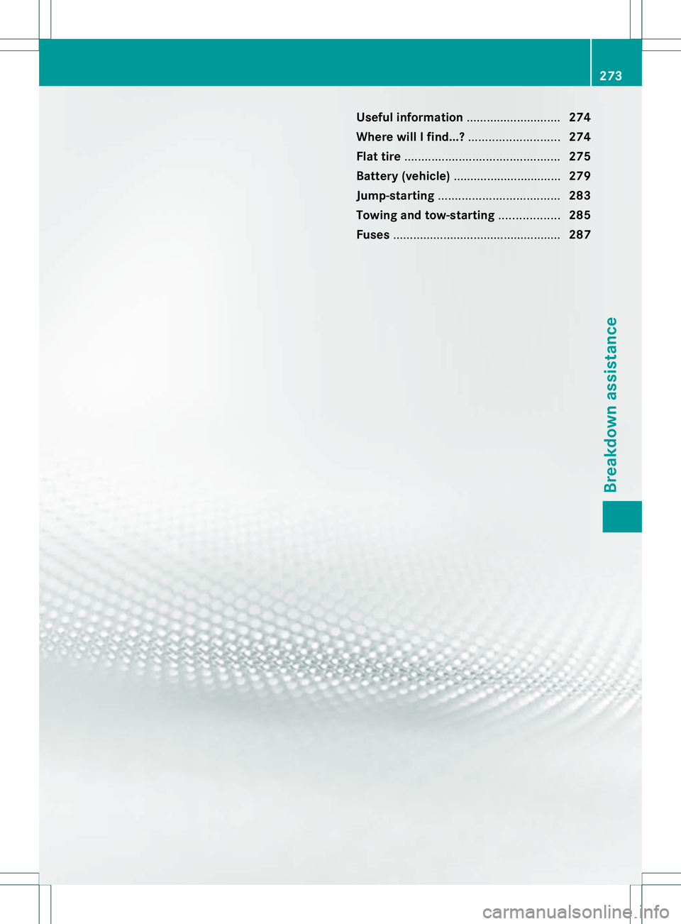 MERCEDES-BENZ B-CLASS SPORTS 2013 Owners Manual Useful information
............................274
Where will I find...? ...........................274
Flat tire .............................................. 275
Battery( vehicle).................. MERCEDES-BENZ B-CLASS SPORTS 2013 Owners Manual Useful information
............................274
Where will I find...? ...........................274
Flat tire .............................................. 275
Battery( vehicle)..................