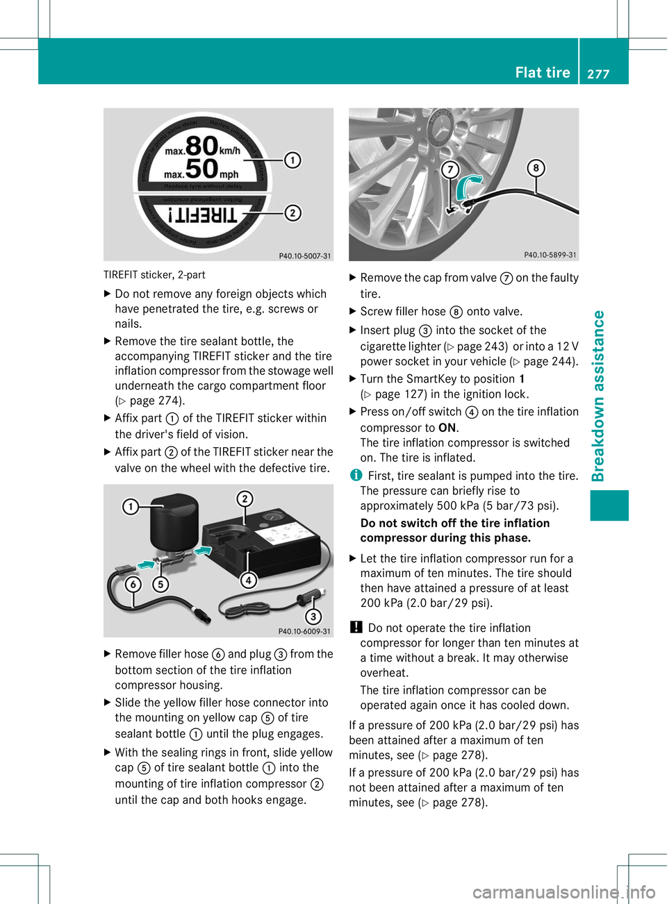 MERCEDES-BENZ B-CLASS SPORTS 2013 Owners Manual TIREFIT sticker, 2-part
X
Do not remove any foreign objects which
have penetrated the tire, e.g. screws or
nails.
X Remove the tire sealant bottle, the
accompanying TIREFIT sticker and the tire
inflat MERCEDES-BENZ B-CLASS SPORTS 2013 Owners Manual TIREFIT sticker, 2-part
X
Do not remove any foreign objects which
have penetrated the tire, e.g. screws or
nails.
X Remove the tire sealant bottle, the
accompanying TIREFIT sticker and the tire
inflat