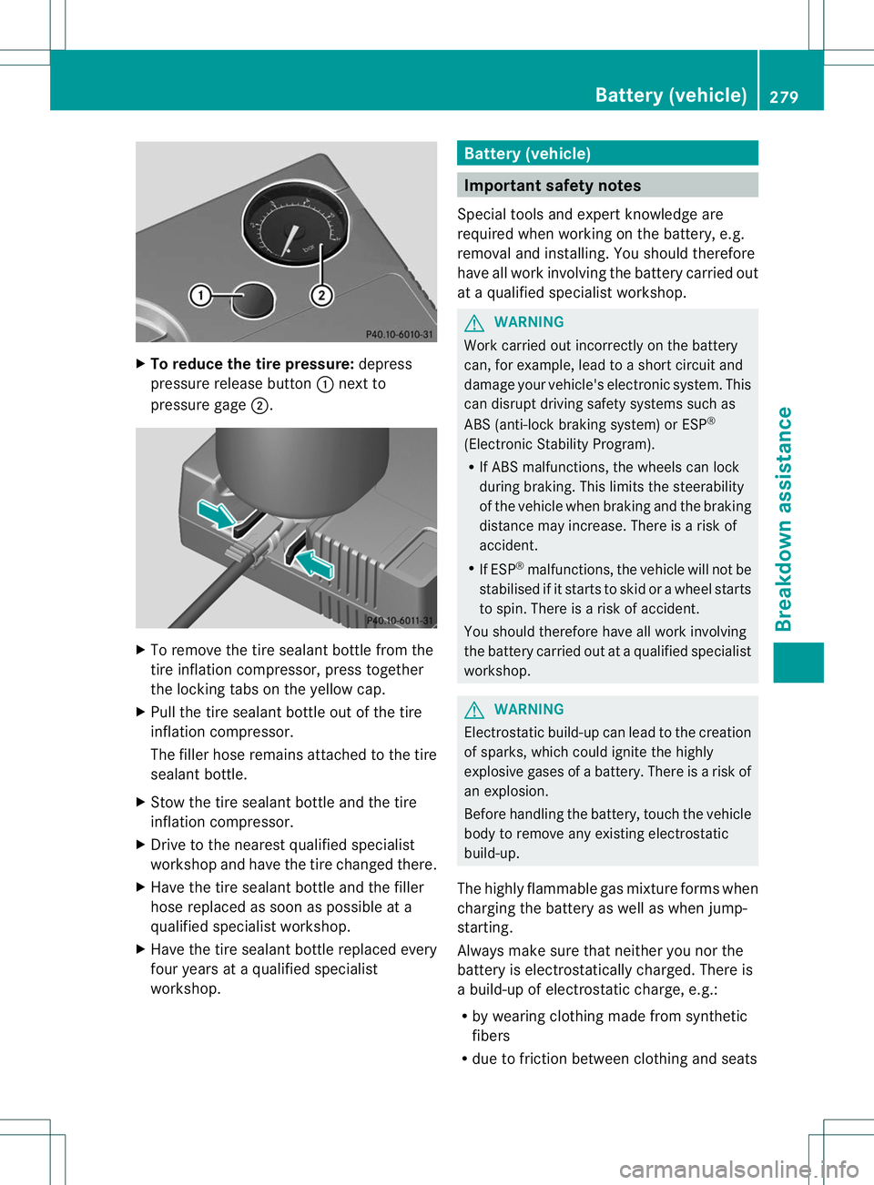MERCEDES-BENZ B-CLASS SPORTS 2013 Owners Manual X
To reduce the tire pressure: depress
pressure release button :next to
pressure gage ;. X
To remove the tire sealant bottle from the
tire inflation compressor, press together
the locking tabs on the MERCEDES-BENZ B-CLASS SPORTS 2013 Owners Manual X
To reduce the tire pressure: depress
pressure release button :next to
pressure gage ;. X
To remove the tire sealant bottle from the
tire inflation compressor, press together
the locking tabs on the