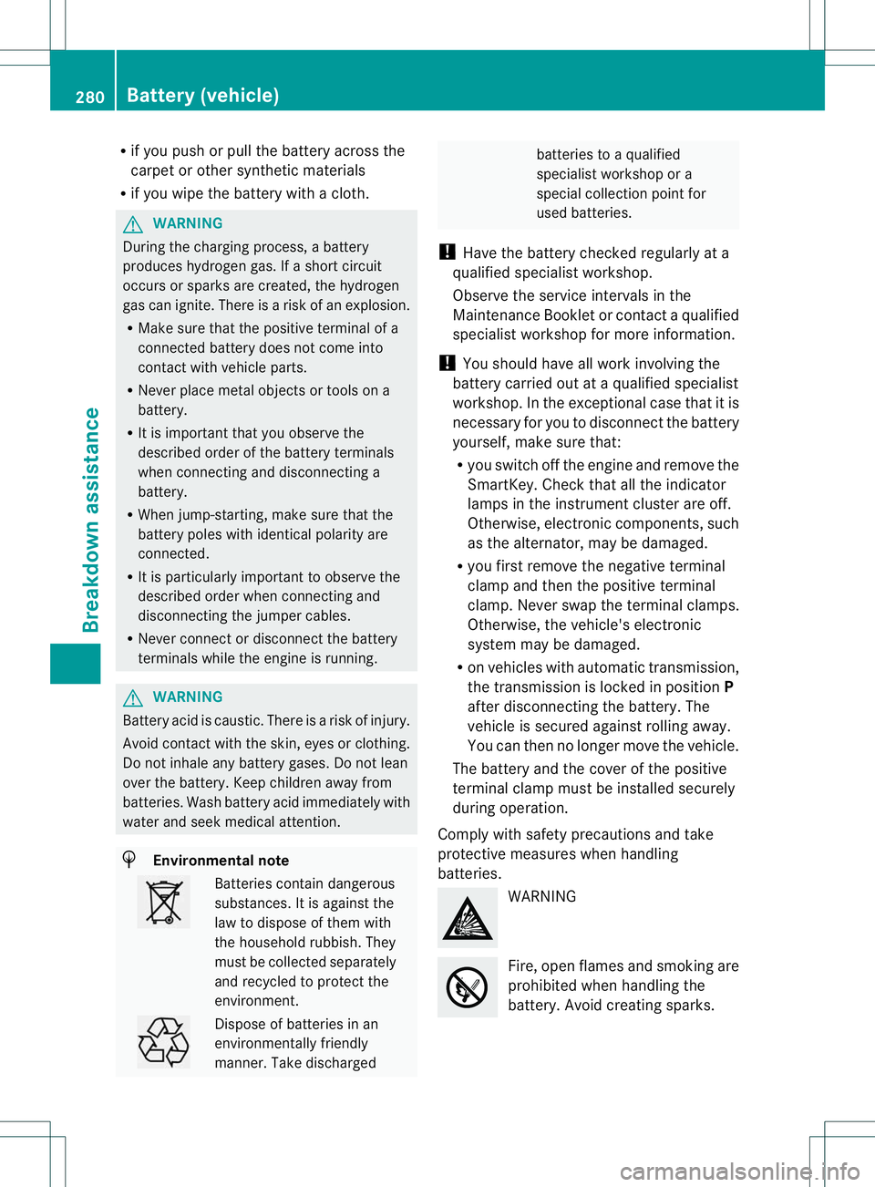 MERCEDES-BENZ B-CLASS SPORTS 2013 Owners Manual R
if you push or pull the battery across the
carpet or other synthetic materials
R if you wipe the battery with a cloth. G
WARNING
During the charging process, a battery
produces hydroge ngas. If a sh MERCEDES-BENZ B-CLASS SPORTS 2013 Owners Manual R
if you push or pull the battery across the
carpet or other synthetic materials
R if you wipe the battery with a cloth. G
WARNING
During the charging process, a battery
produces hydroge ngas. If a sh