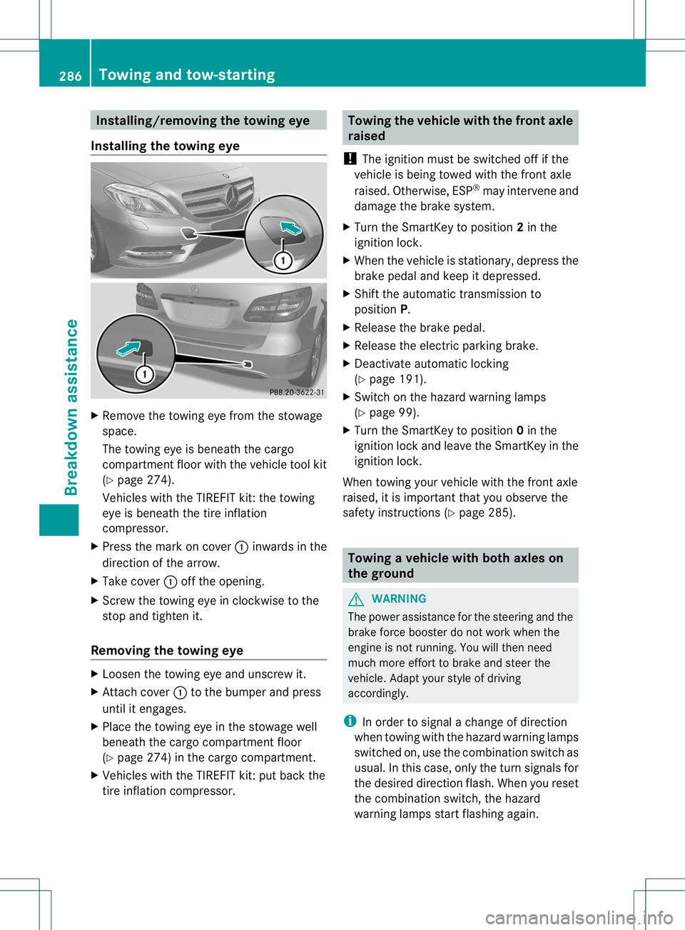 MERCEDES-BENZ B-CLASS SPORTS 2013 Owners Manual Installing/removing the towing eye
Installing the towing eye X
Remove the towing eye from the stowage
space.
The towing eye is beneath the cargo
compartmen tfloor with the vehicle tool kit
(Y page 274 MERCEDES-BENZ B-CLASS SPORTS 2013 Owners Manual Installing/removing the towing eye
Installing the towing eye X
Remove the towing eye from the stowage
space.
The towing eye is beneath the cargo
compartmen tfloor with the vehicle tool kit
(Y page 274