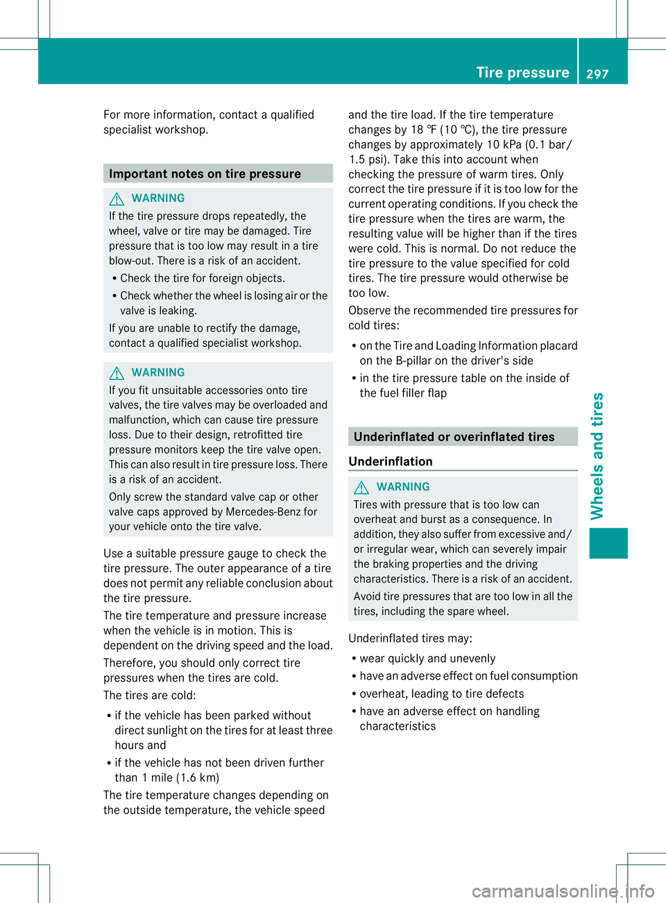 MERCEDES-BENZ B-CLASS SPORTS 2013 Owners Manual For more information, contact a qualified
specialist workshop.
Important notes on tire pressure
G
WARNING
If the tire pressure drop srepeatedly, the
wheel, valve or tire may be damaged. Tire
pressure MERCEDES-BENZ B-CLASS SPORTS 2013 Owners Manual For more information, contact a qualified
specialist workshop.
Important notes on tire pressure
G
WARNING
If the tire pressure drop srepeatedly, the
wheel, valve or tire may be damaged. Tire
pressure