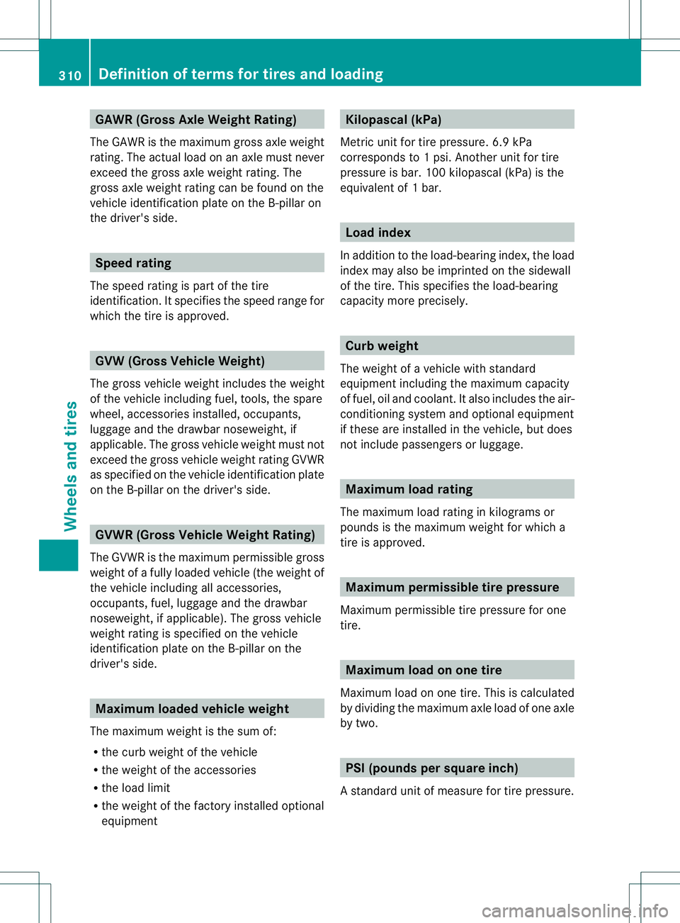 MERCEDES-BENZ B-CLASS SPORTS 2013  Owners Manual GAWR (Gross Axle Weight Rating)
The GAWR is the maximu mgross axle weight
rating. The actual load on an axle must never
exceed the gross axle weight rating. The
gross axle weight rating can be found o