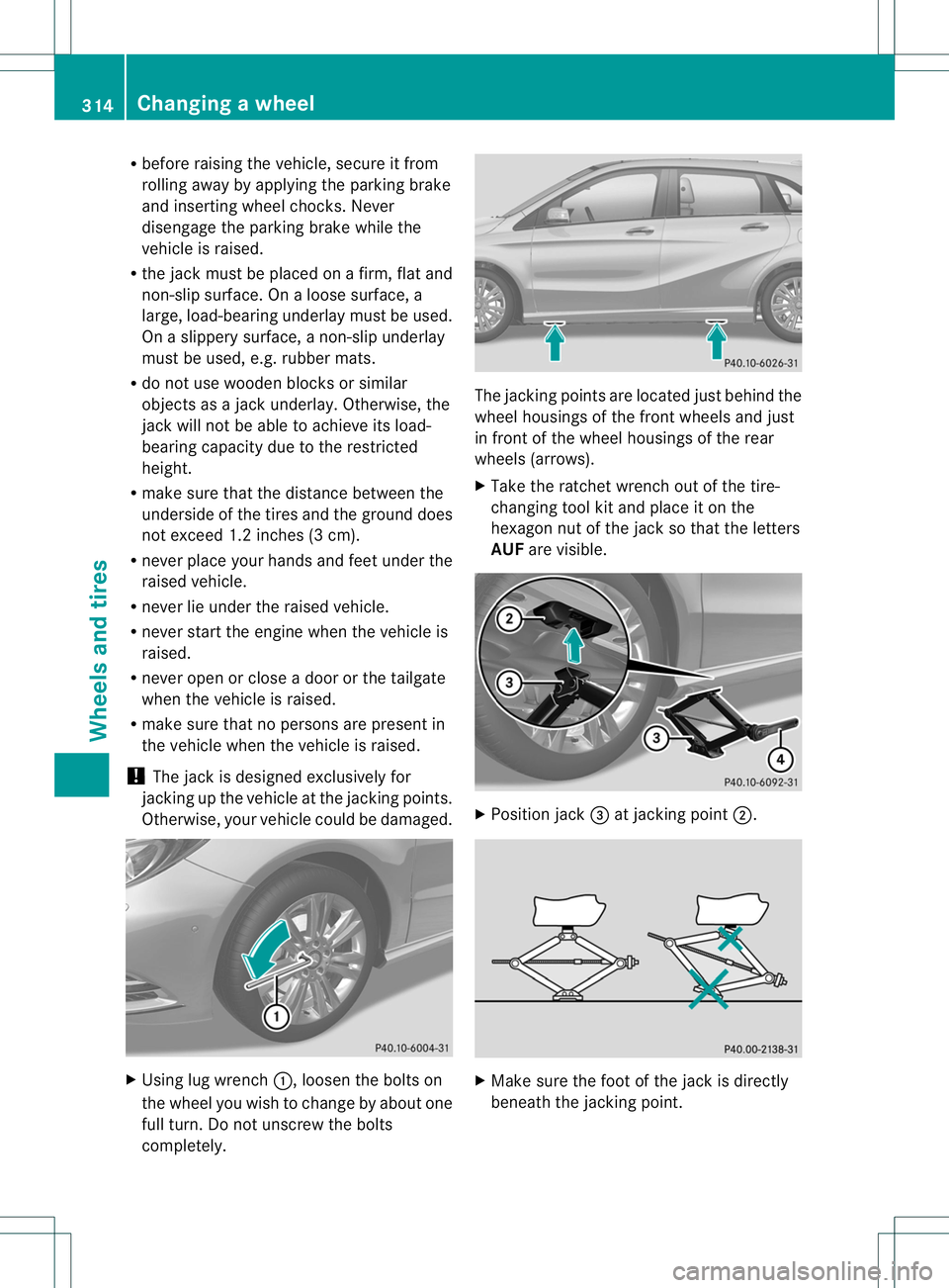 MERCEDES-BENZ B-CLASS SPORTS 2013 Owners Manual R
before raising the vehicle, secure it from
rolling away by applying the parking brake
and inserting wheel chocks. Never
disengage the parking brake while the
vehicle is raised.
R the jack must be pl MERCEDES-BENZ B-CLASS SPORTS 2013 Owners Manual R
before raising the vehicle, secure it from
rolling away by applying the parking brake
and inserting wheel chocks. Never
disengage the parking brake while the
vehicle is raised.
R the jack must be pl