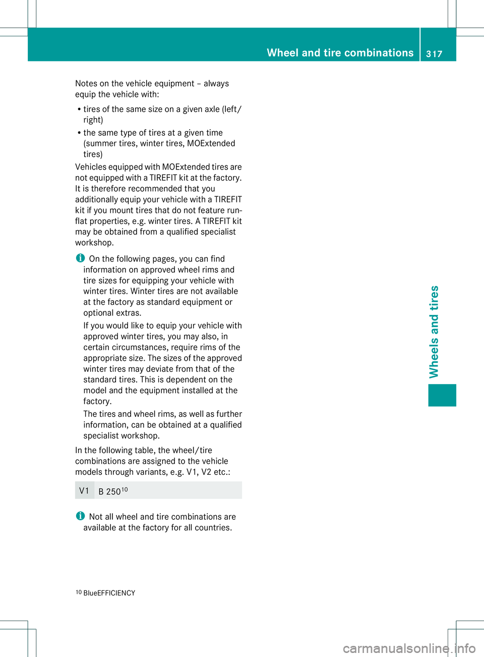 MERCEDES-BENZ B-CLASS SPORTS 2013 Owners Manual Notes on the vehicle equipment
–always
equip the vehicle with:
R tires of the same size on a given axle (left/
right)
R the same type of tires at a given time
(summer tires, winter tires, MOExtended MERCEDES-BENZ B-CLASS SPORTS 2013 Owners Manual Notes on the vehicle equipment
–always
equip the vehicle with:
R tires of the same size on a given axle (left/
right)
R the same type of tires at a given time
(summer tires, winter tires, MOExtended
