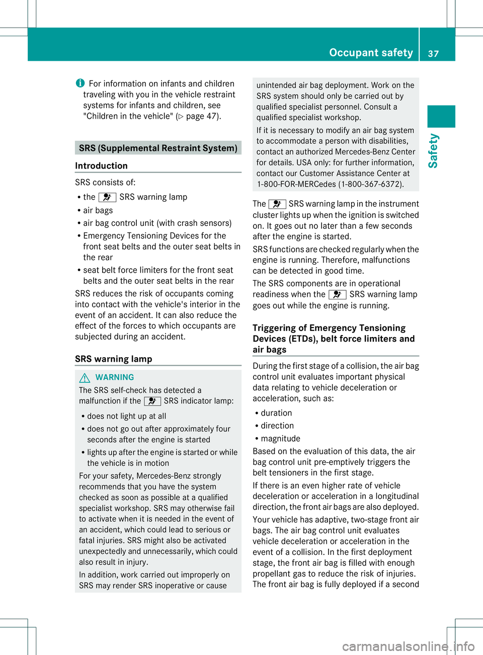 MERCEDES-BENZ B-CLASS SPORTS 2013 Owners Guide i
For information on infants and children
traveling with you in the vehicle restraint
systems for infants and children, see
"Childrenint he vehicle" (Y page 47). SRS (Supplemental Restraint Sy