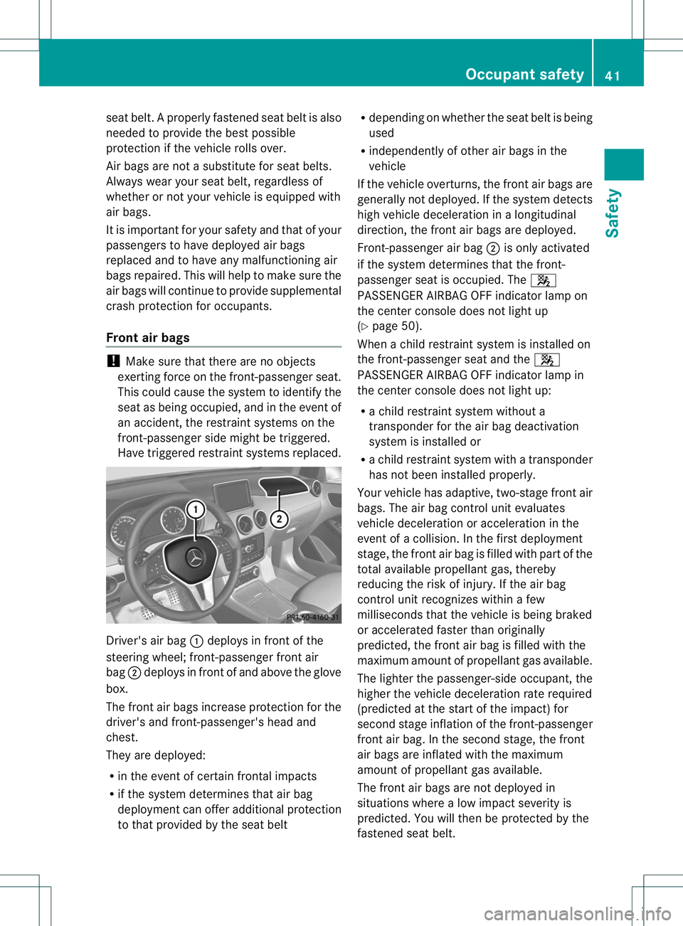 MERCEDES-BENZ B-CLASS SPORTS 2013 Service Manual seat belt.
Aproperly fastened seat belti s also
needed to provide the best possible
protection if the vehicle rolls over.
Air bags are not a substitute for seat belts.
Always wear your seat belt, rega