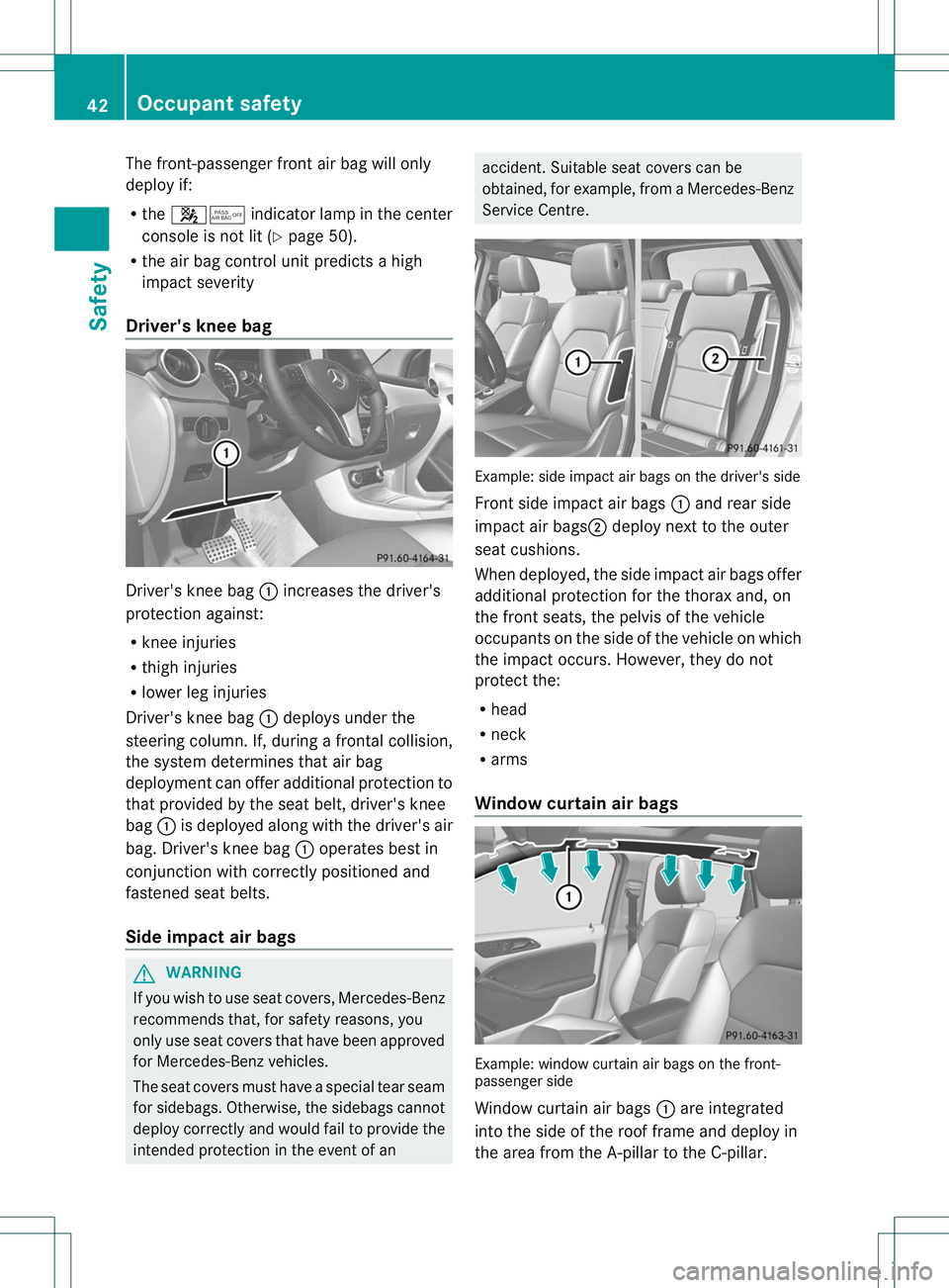 MERCEDES-BENZ B-CLASS SPORTS 2013 Service Manual The front-passenger fronta
ir bag will only
deploy if:
R the 45 indicator lamp in the center
console is not lit (Y page 50).
R the air bag control unit predicts a high
impac tseverity
Driver's kne