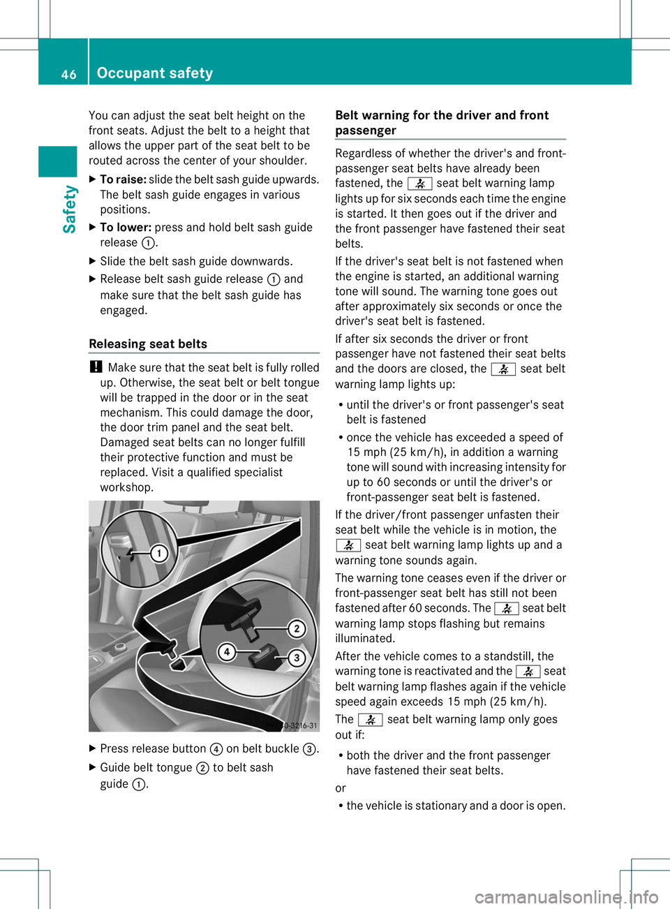 MERCEDES-BENZ B-CLASS SPORTS 2013 Service Manual You can adjust the seat belt height on the
front seats
.Adjust the belt to a height that
allows the upper part of the seat belt to be
routed across the center of your shoulder.
X To raise: slide the b