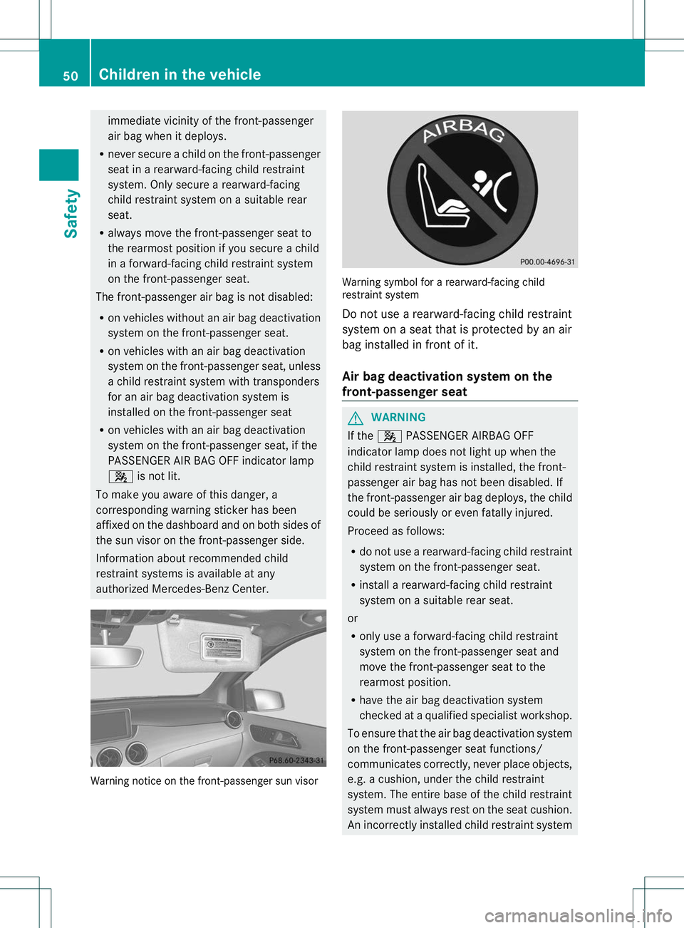 MERCEDES-BENZ B-CLASS SPORTS 2013 Workshop Manual immediate vicinity of the front-passenger
air bag when it deploys.
R never secure a child on the front-passenger
seat in a rearward-facin gchild restraint
system. Only secure a rearward-facing
child r MERCEDES-BENZ B-CLASS SPORTS 2013 Workshop Manual immediate vicinity of the front-passenger
air bag when it deploys.
R never secure a child on the front-passenger
seat in a rearward-facin gchild restraint
system. Only secure a rearward-facing
child r