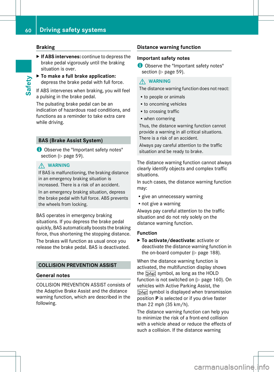 MERCEDES-BENZ B-CLASS SPORTS 2013 Repair Manual Braking
X
If ABS intervenes: continue to depress the
brake pedal vigorously until the braking
situatio nis over.
X To make a full brake application:
depress the brake pedal with full force.
If ABS int MERCEDES-BENZ B-CLASS SPORTS 2013 Repair Manual Braking
X
If ABS intervenes: continue to depress the
brake pedal vigorously until the braking
situatio nis over.
X To make a full brake application:
depress the brake pedal with full force.
If ABS int