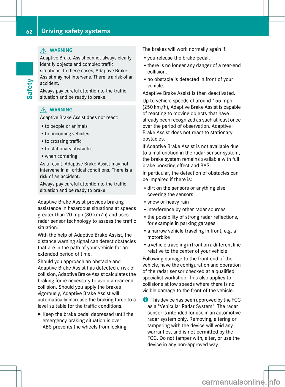 MERCEDES-BENZ B-CLASS SPORTS 2013 Repair Manual G
WARNING
Adaptive Brake Assist cannot always clearly
identify objects and complex traffic
situations. In these cases, Adaptive Brake
Assist may not intervene. There is a risk of an
accident.
Always p MERCEDES-BENZ B-CLASS SPORTS 2013 Repair Manual G
WARNING
Adaptive Brake Assist cannot always clearly
identify objects and complex traffic
situations. In these cases, Adaptive Brake
Assist may not intervene. There is a risk of an
accident.
Always p