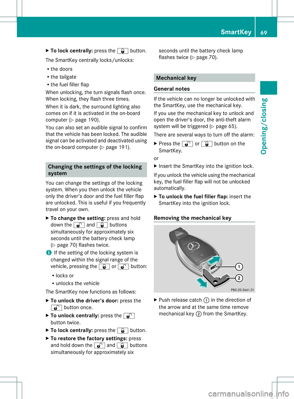 MERCEDES-BENZ B-CLASS SPORTS 2013  Owners Manual X
To lock centrally: press the&button.
The SmartKey centrally locks/unlocks:
R the doors
R the tailgate
R the fuel fille rflap
When unlocking, the tur nsignals flash once.
When locking, they flash thr