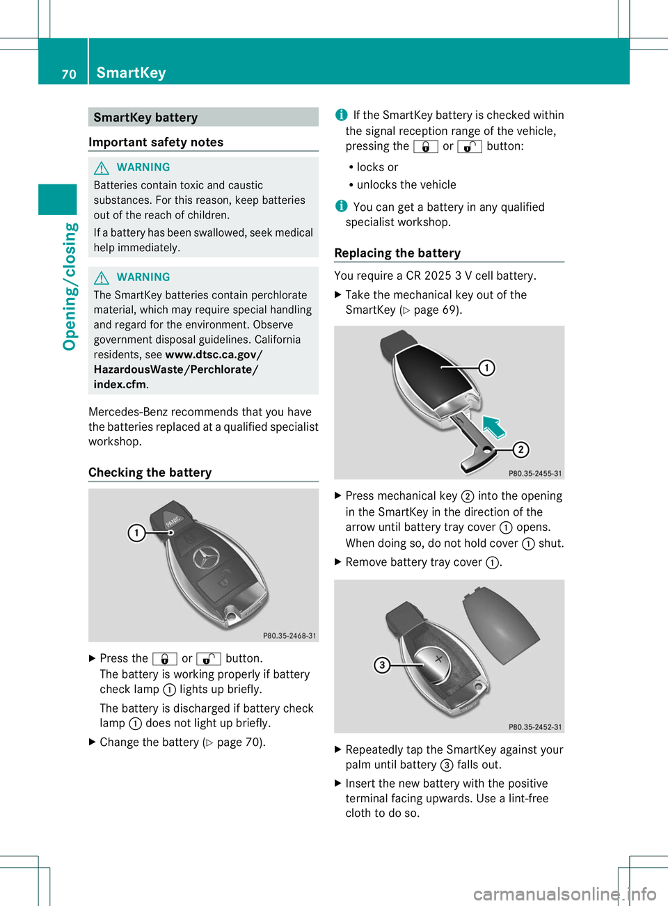 MERCEDES-BENZ B-CLASS SPORTS 2013  Owners Manual SmartKey battery
Important safety notes G
WARNING
Batteries contain toxic and caustic
substances. For this reason, keep batteries
out of the reach of children.
If a battery has been swallowed, seek me